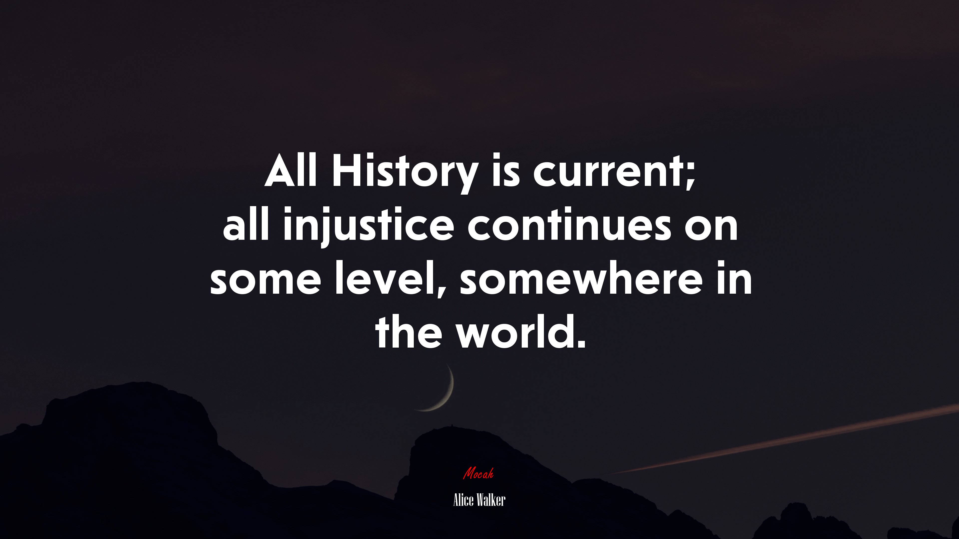All History is current; all injustice continues on some level, somewhere in the world. | Alice Walker quote HD Wallpaper