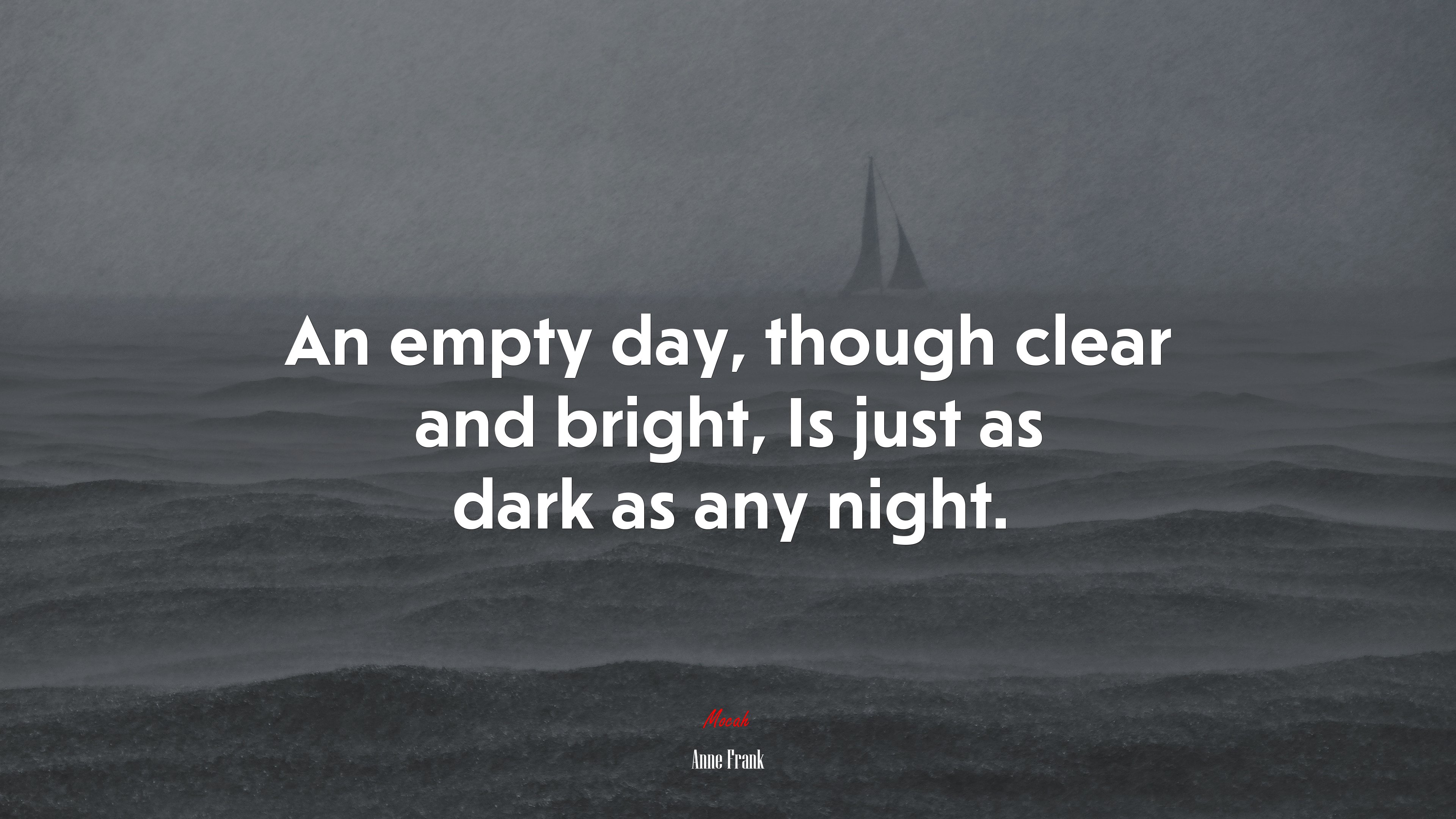 An empty day, though clear and bright, Is just as dark as any night. | Anne Frank quote HD Wallpaper