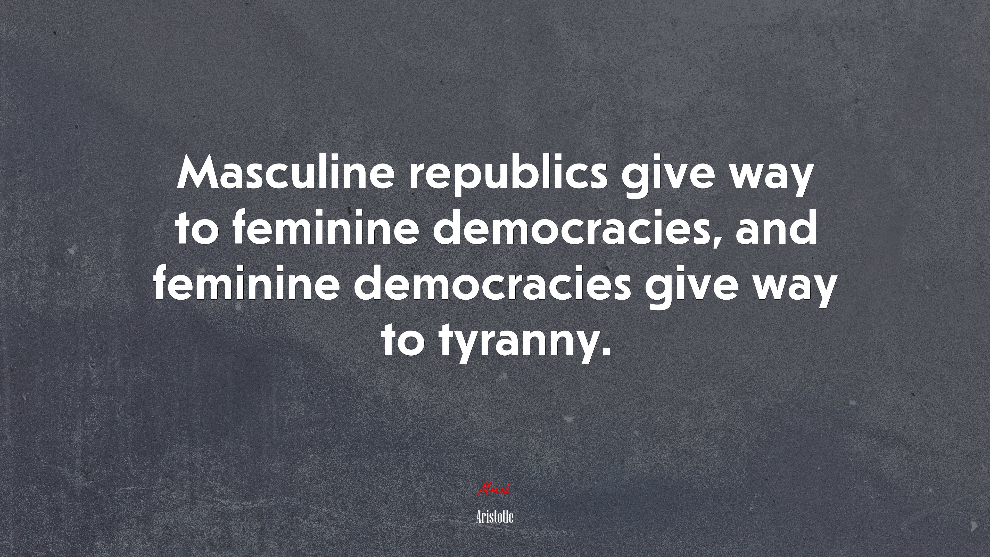 Masculine republics give way to feminine democracies, and feminine democracies give way to tyranny. | Aristotle quote HD Wallpaper