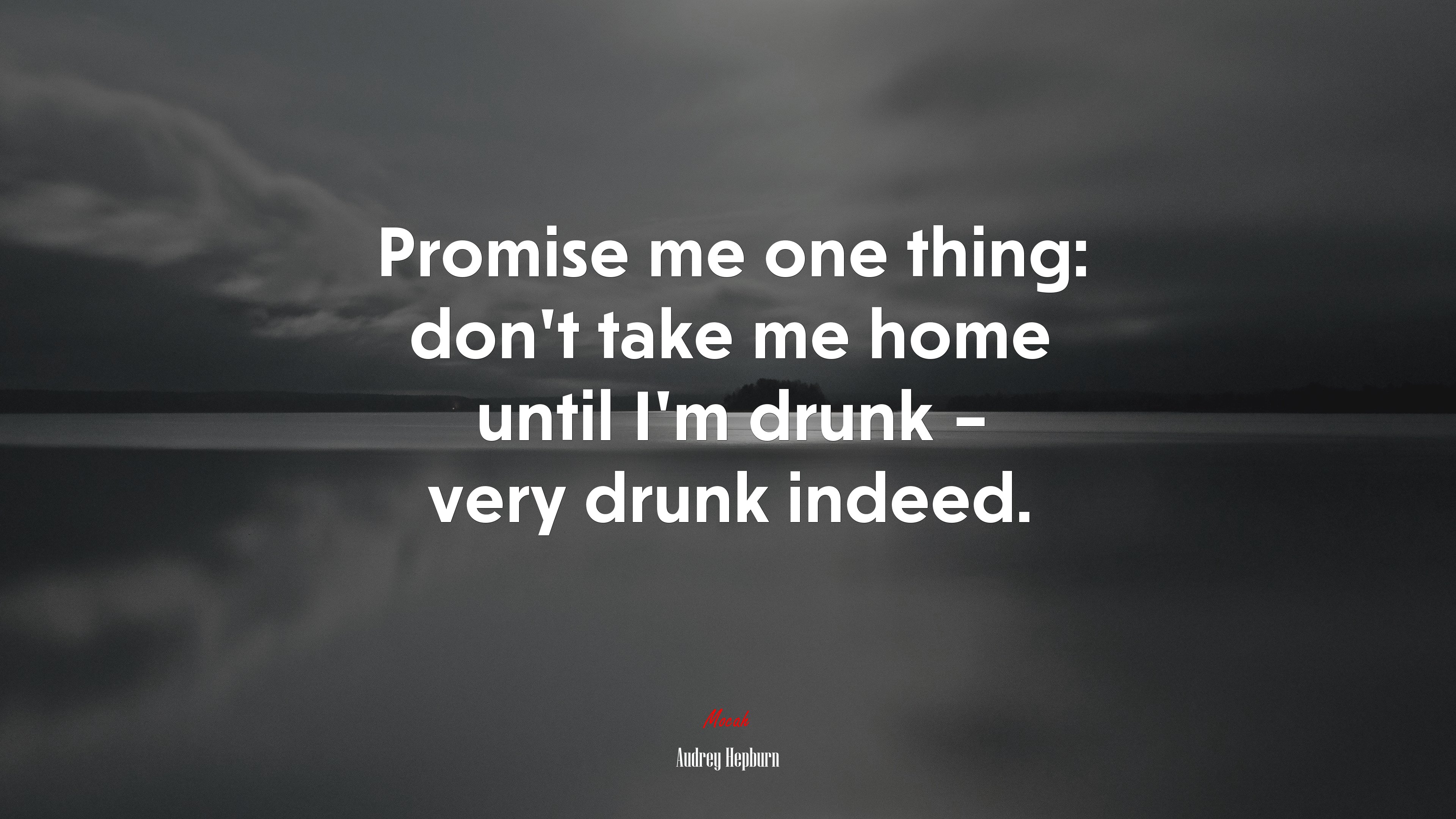Promise me one thing: don’t take me home until I’m drunk – very drunk indeed. | Audrey Hepburn quote HD Wallpaper