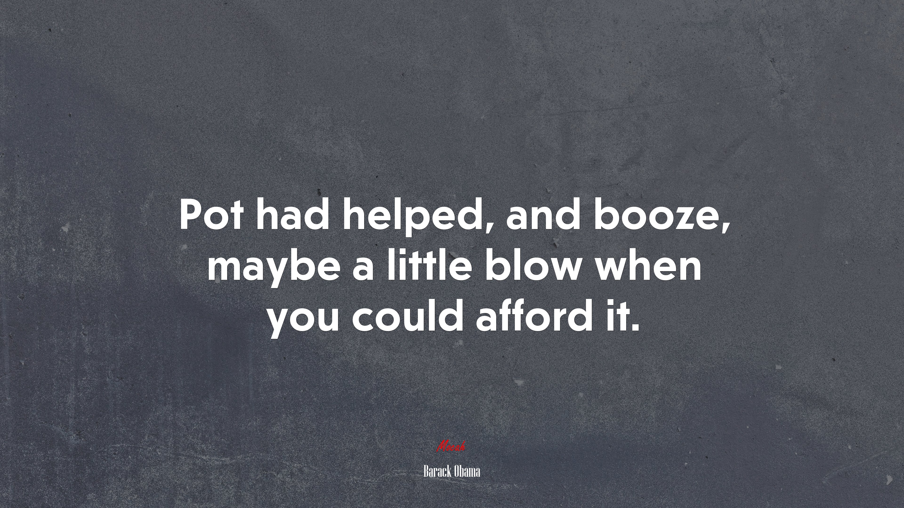 Pot had helped, and booze, maybe a little blow when you could afford it. | Barack Obama quote HD Wallpaper