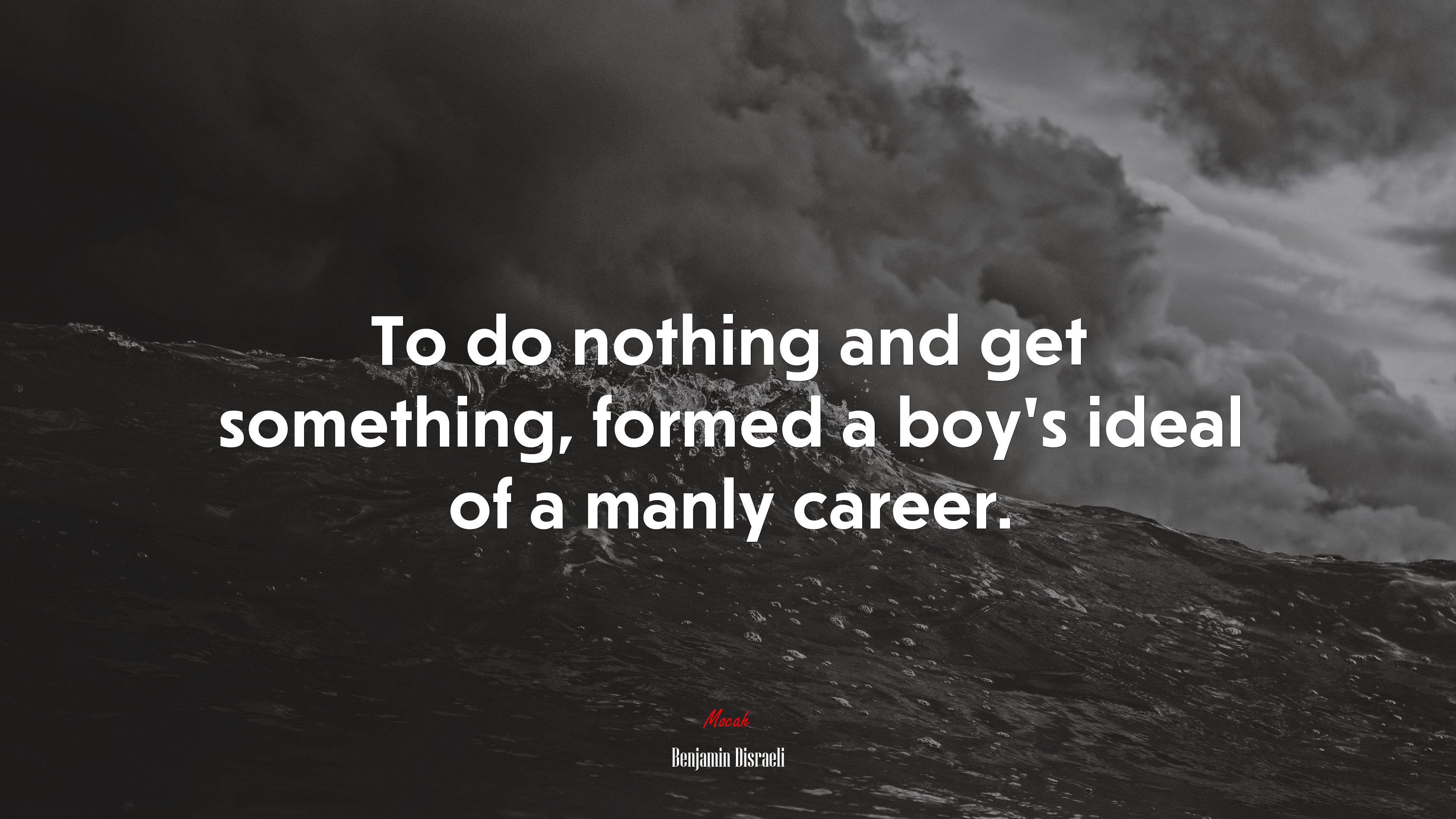 To do nothing and get something, formed a boy’s ideal of a manly career. | Benjamin Disraeli quote HD Wallpaper