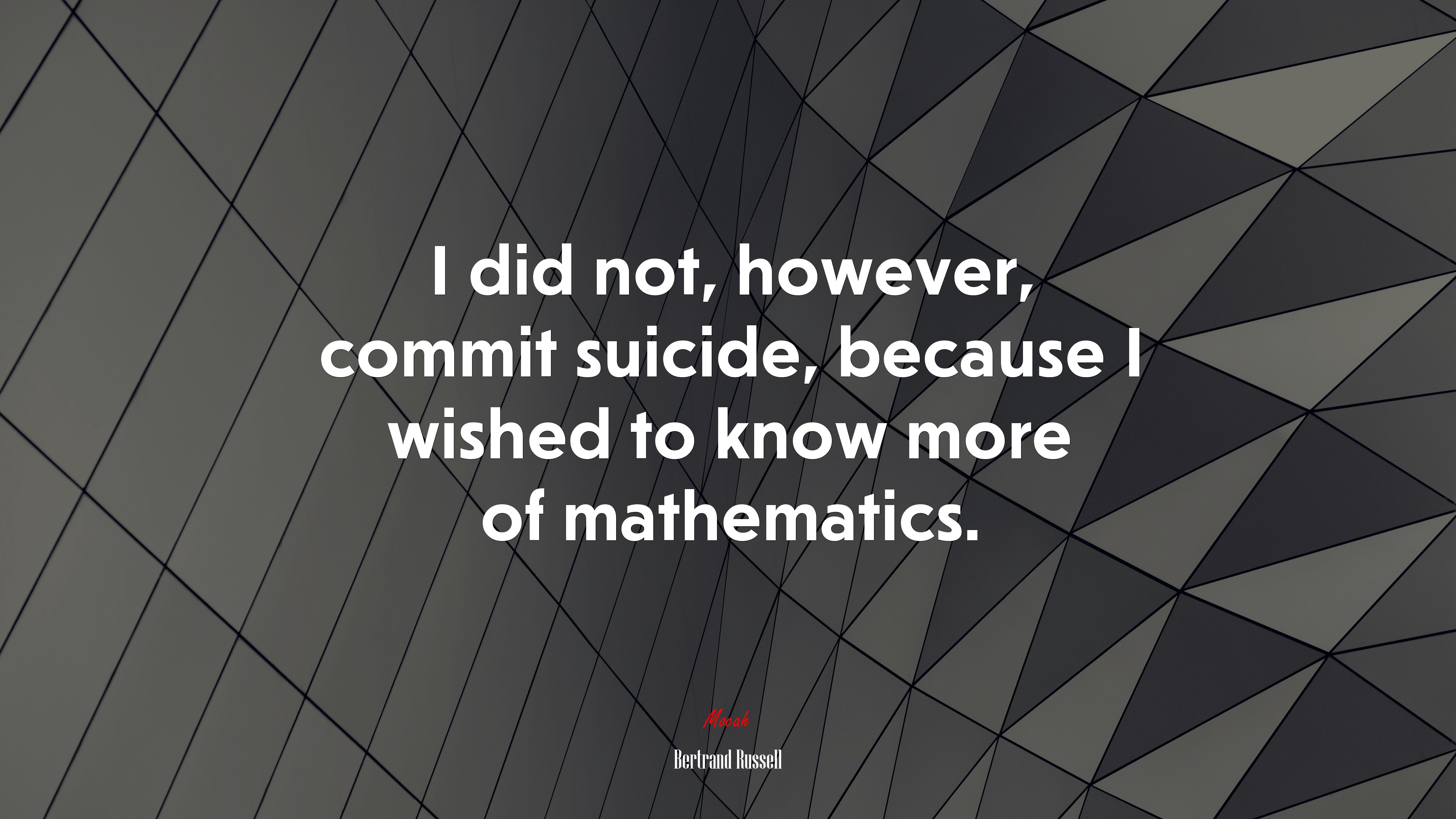 I did not, however, commit suicide, because I wished to know more of mathematics. | Bertrand Russell quote HD Wallpaper
