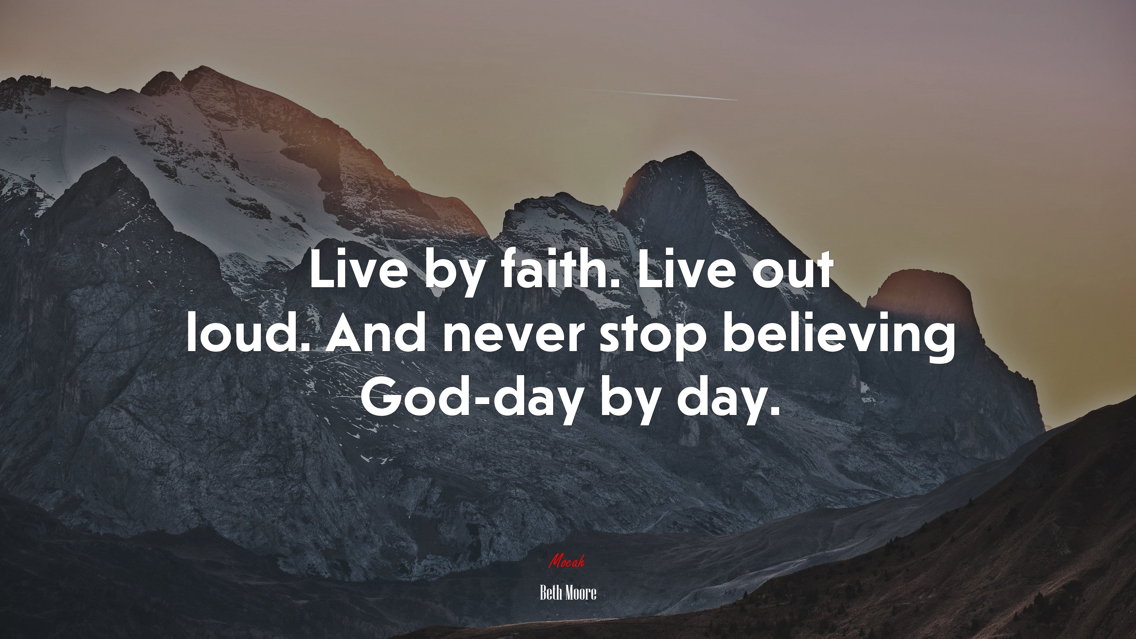 Live by faith. Live out loud. And never stop believing God-day by day. | Beth Moore quote HD Wallpaper