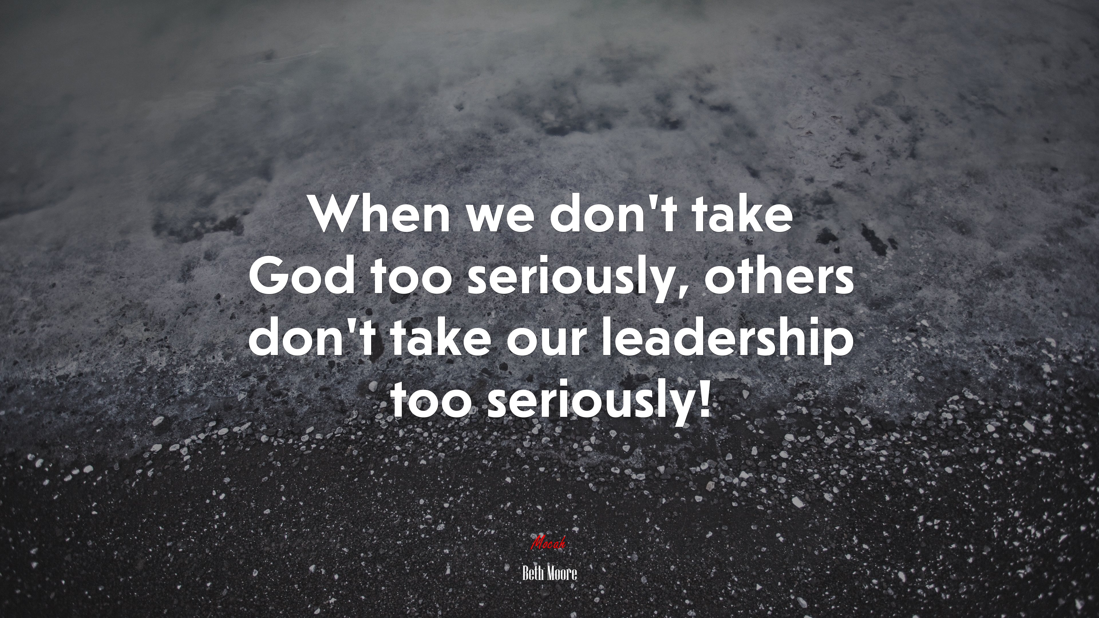 When we don’t take God too seriously, others don’t take our leadership too seriously! | Beth Moore quote HD Wallpaper