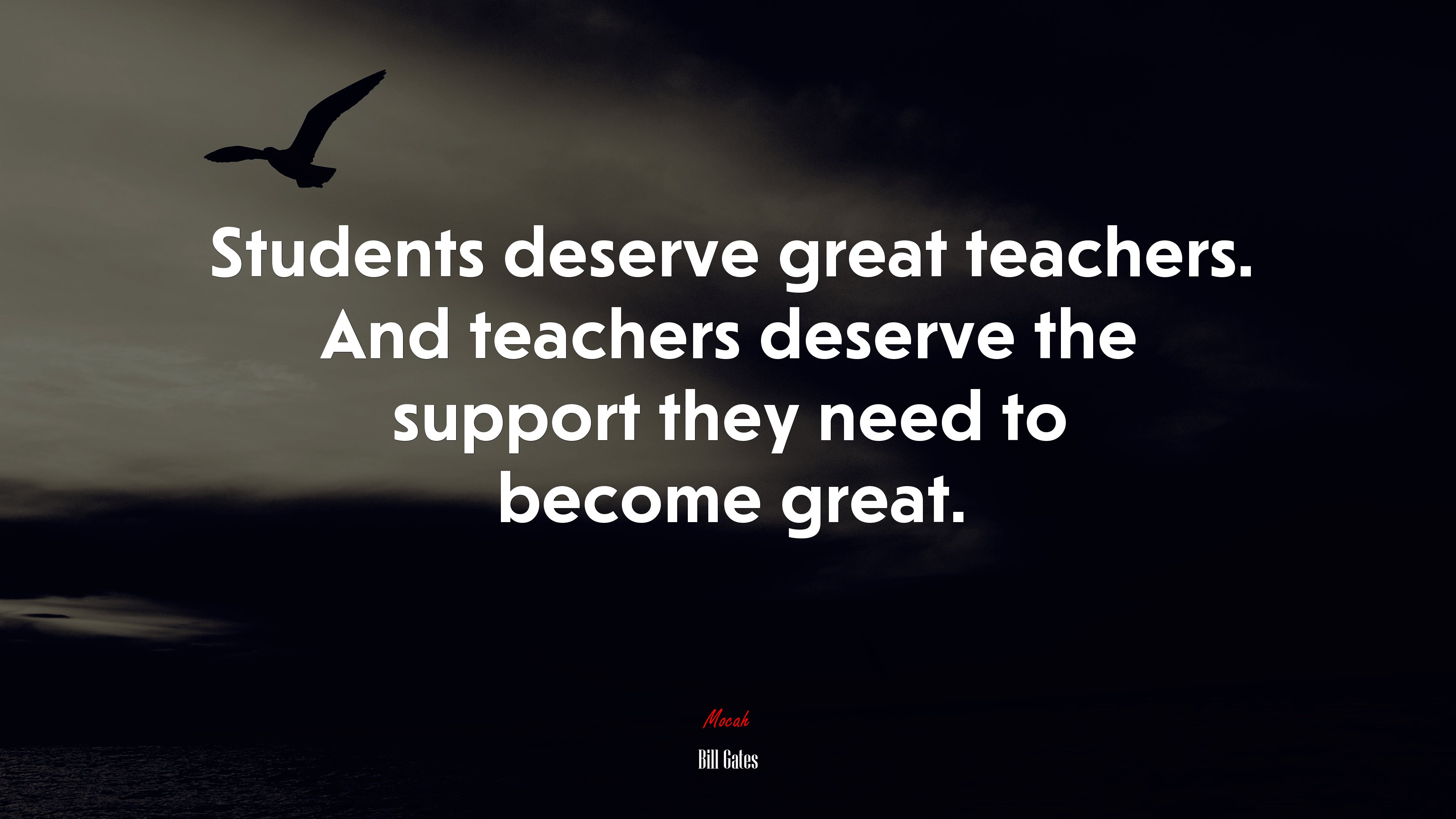 Students deserve great teachers. And teachers deserve the support they need to become great. | Bill Gates quote HD Wallpaper