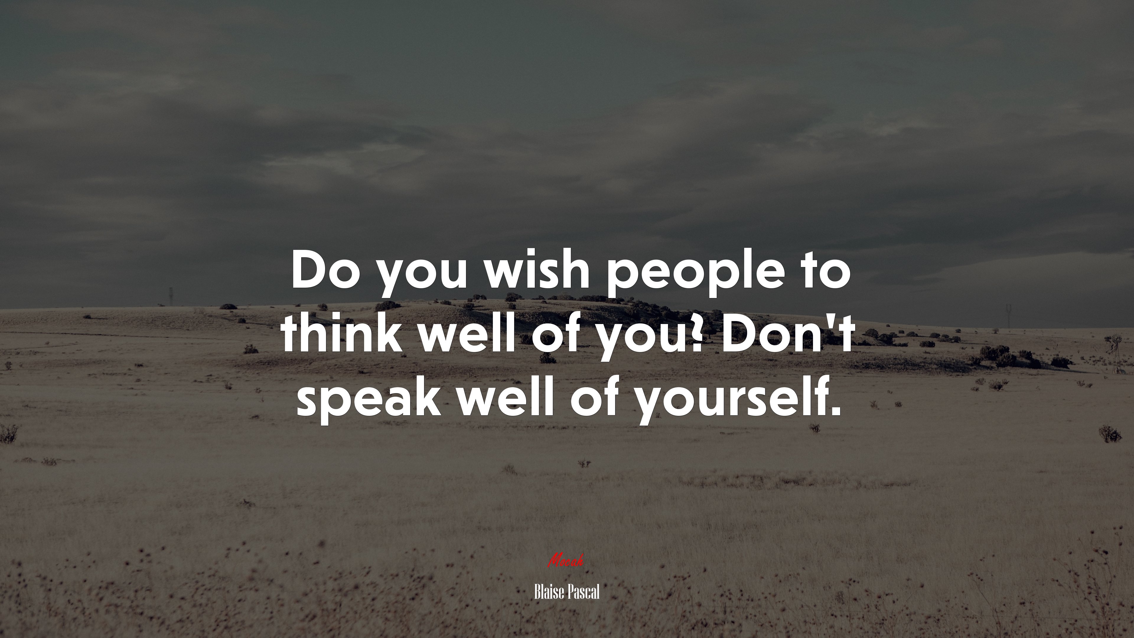 Do you wish people to think well of you? Don’t speak well of yourself. | Blaise Pascal quote HD Wallpaper