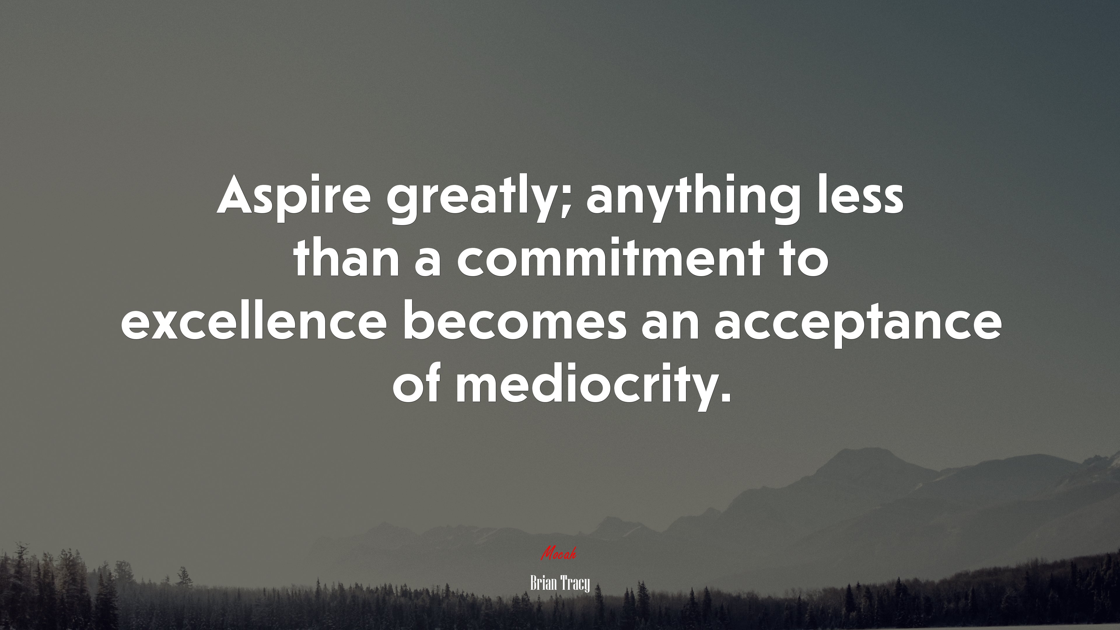Aspire greatly; anything less than a commitment to excellence becomes an acceptance of mediocrity. | Brian Tracy quote HD Wallpaper