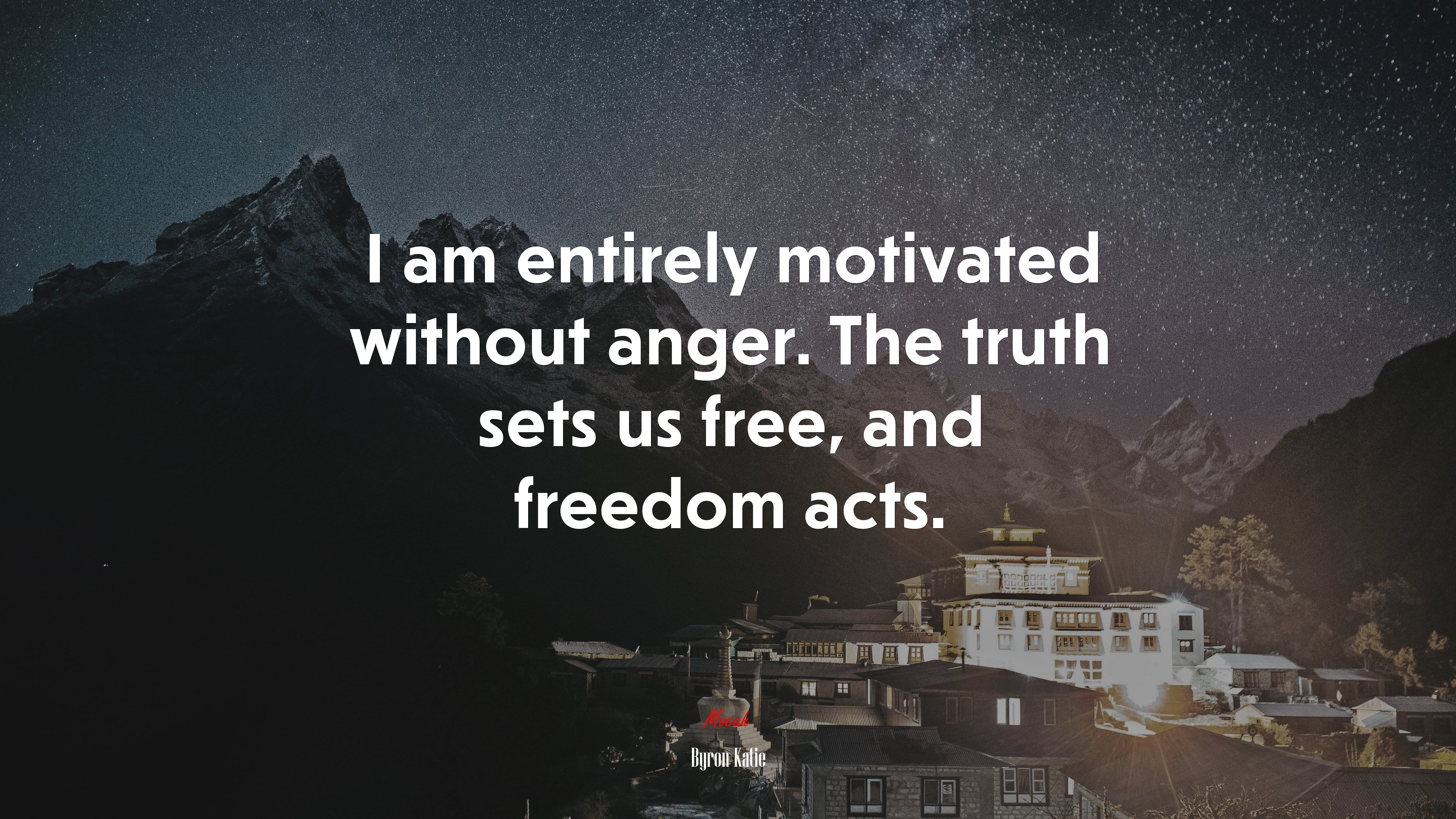 I am entirely motivated without anger. The truth sets us free, and freedom acts. | Byron Katie quote HD Wallpaper