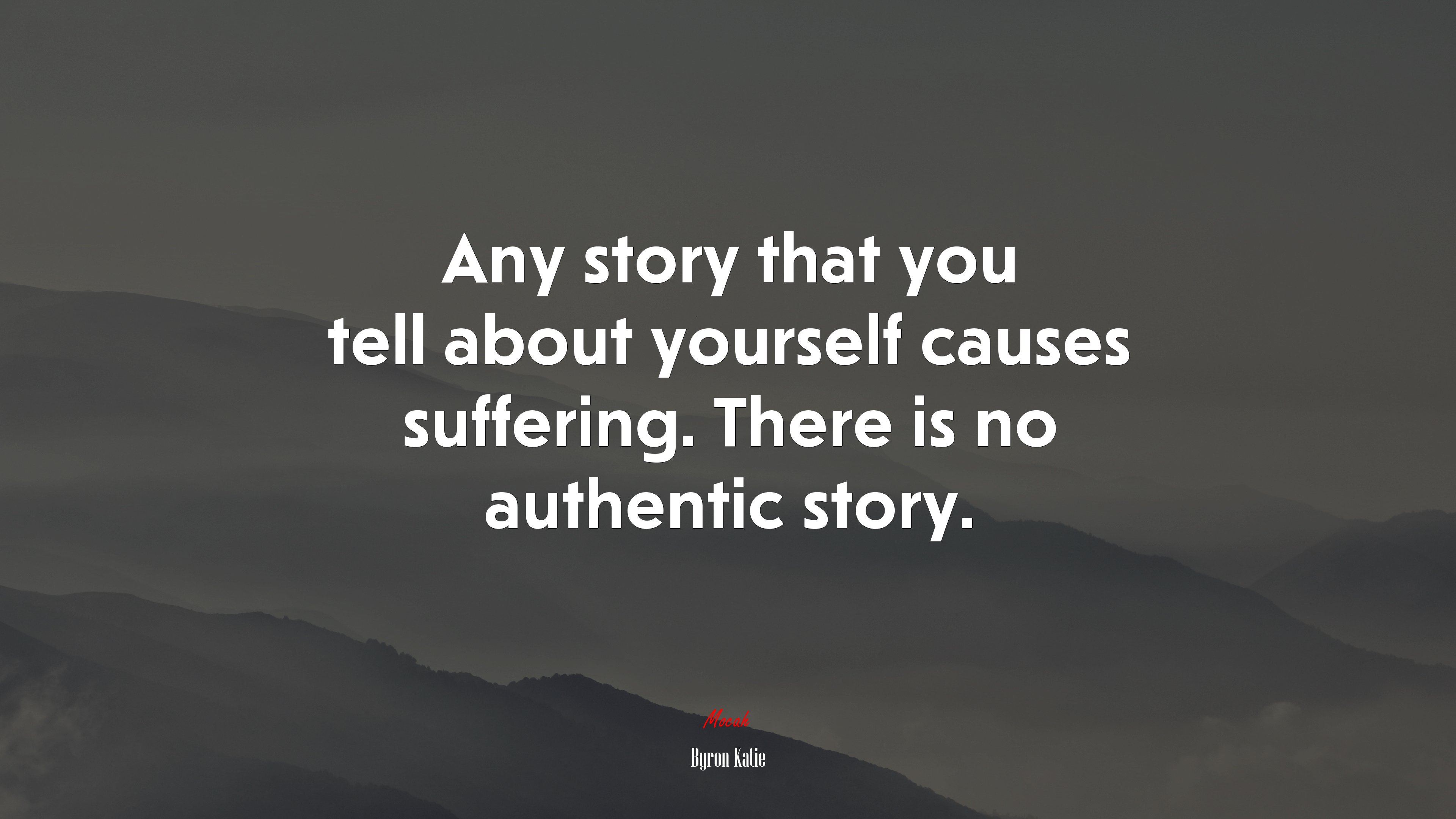 Any story that you tell about yourself causes suffering. There is no authentic story. | Byron Katie quote HD Wallpaper