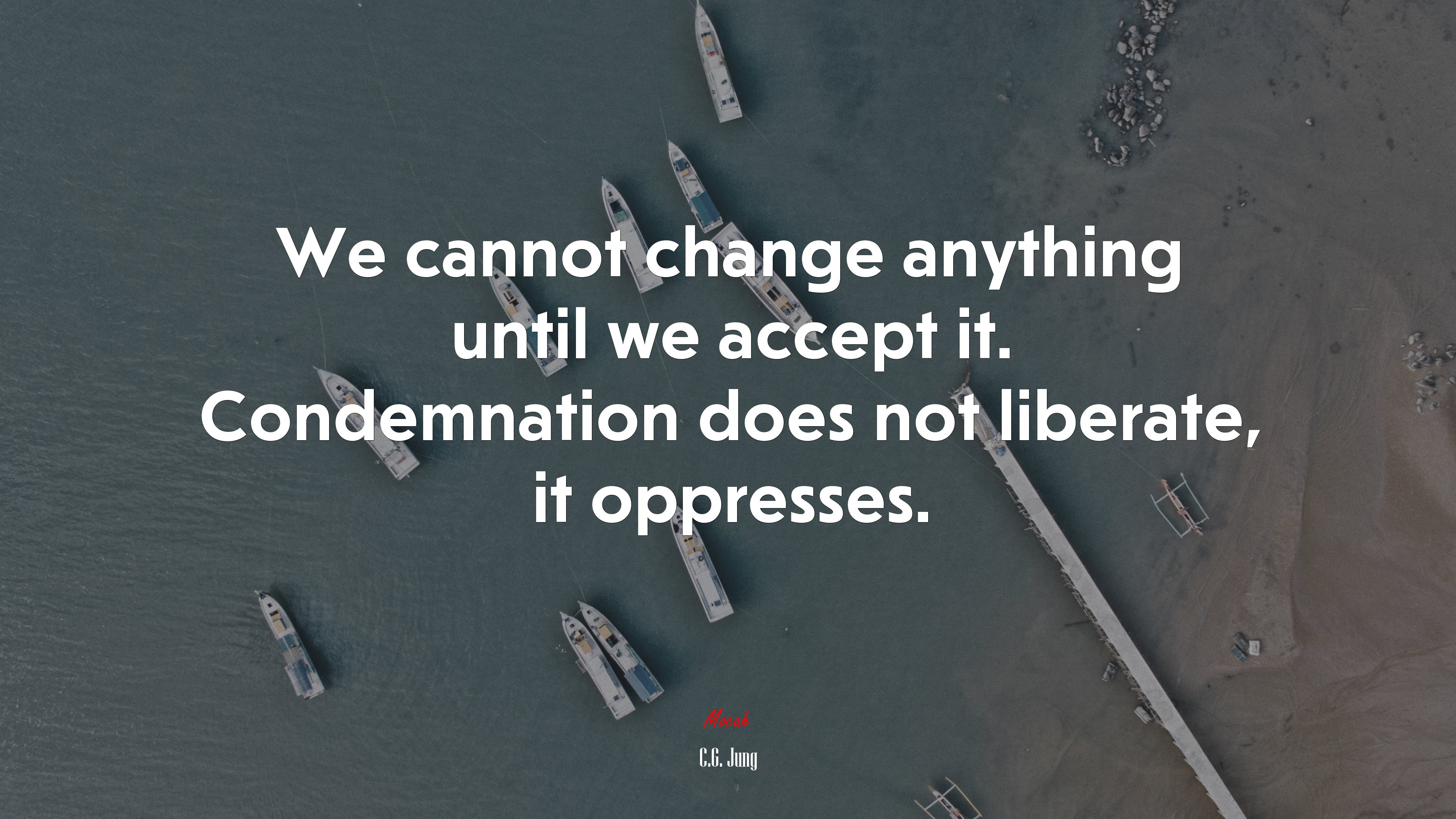 We cannot change anything until we accept it. Condemnation does not liberate, it oppresses. | C.G. Jung quote HD Wallpaper