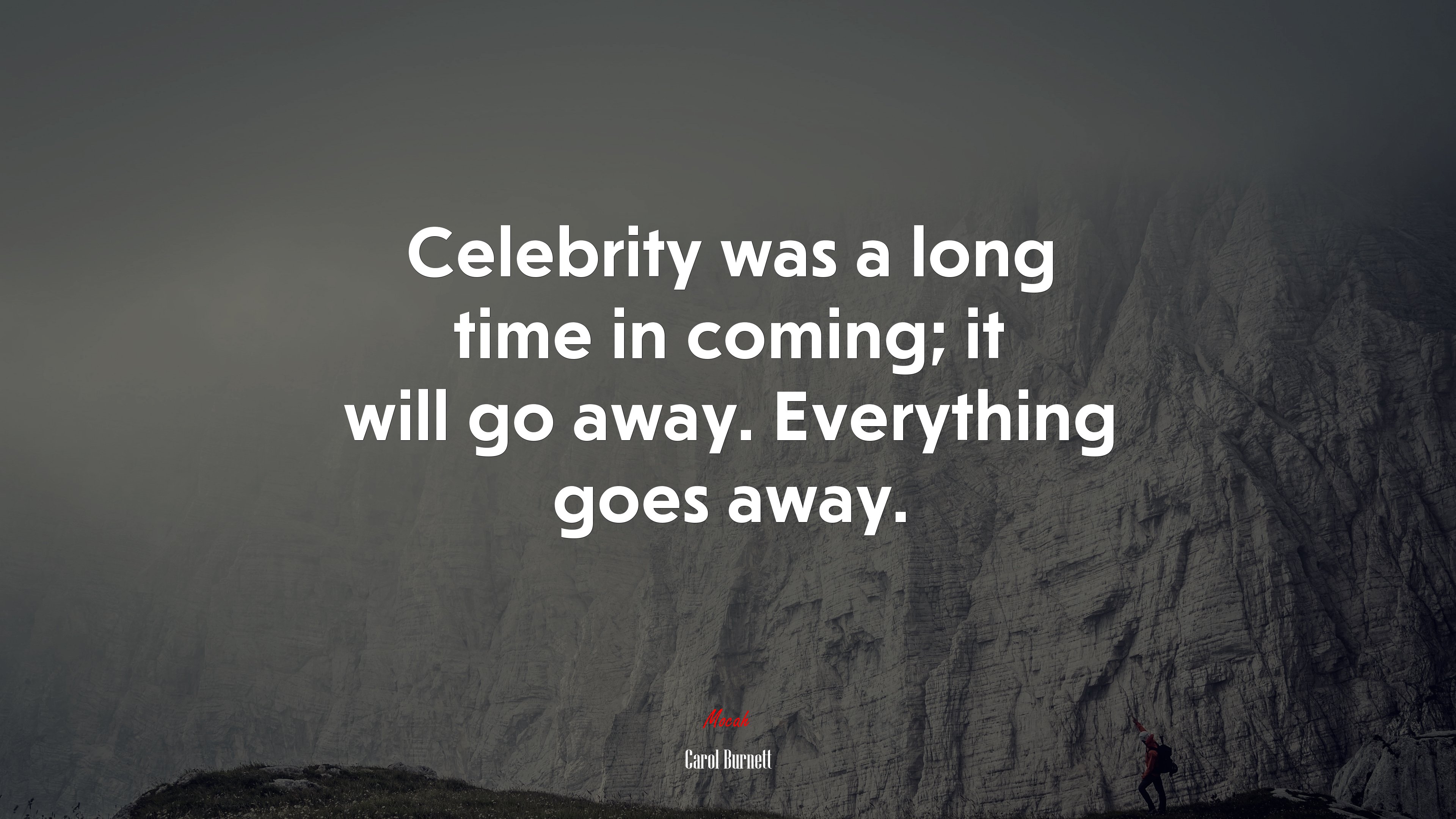 Celebrity was a long time in coming; it will go away. Everything goes away. | Carol Burnett quote HD Wallpaper