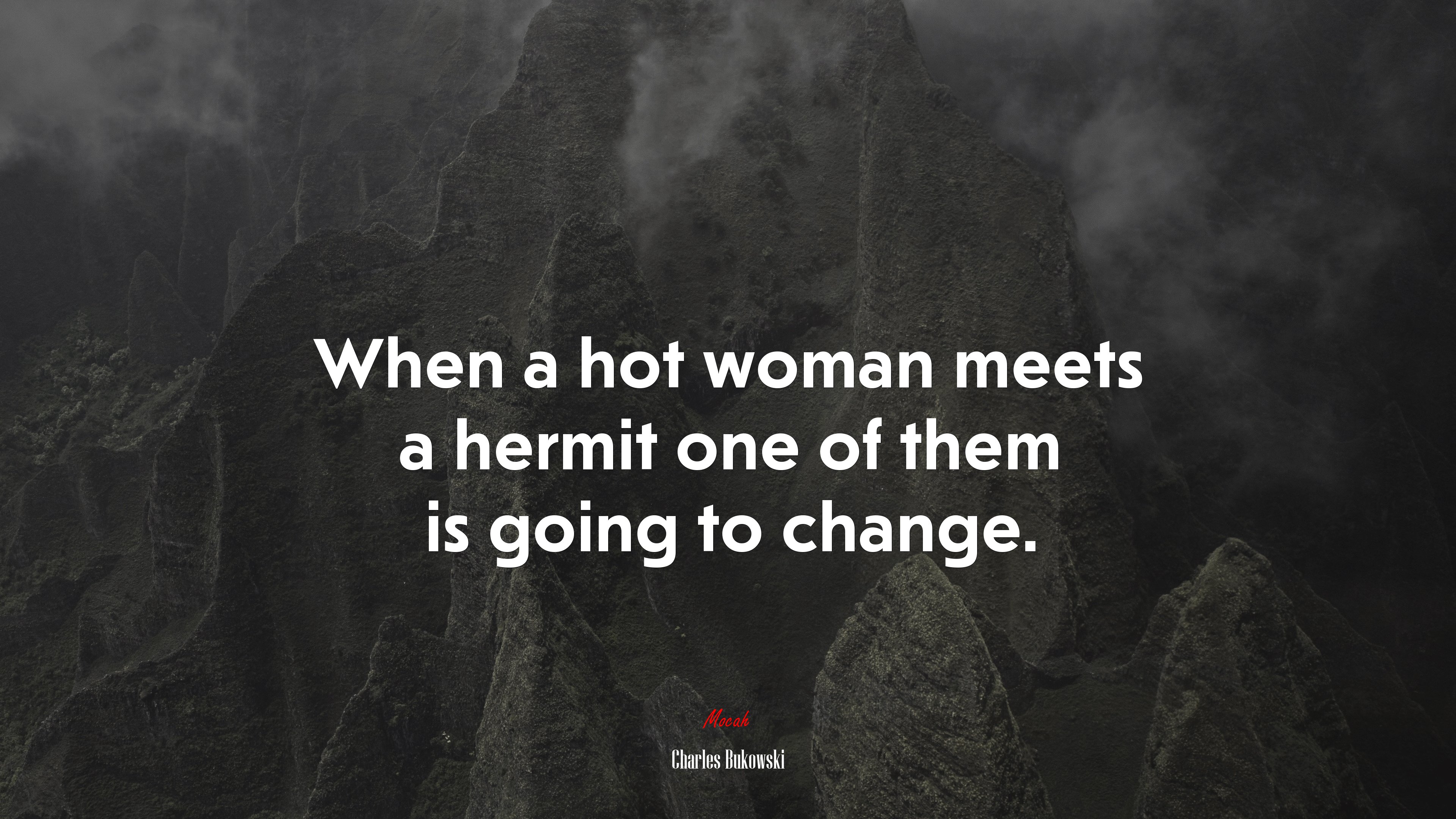When a hot woman meets a hermit one of them is going to change. | Charles Bukowski quote HD Wallpaper