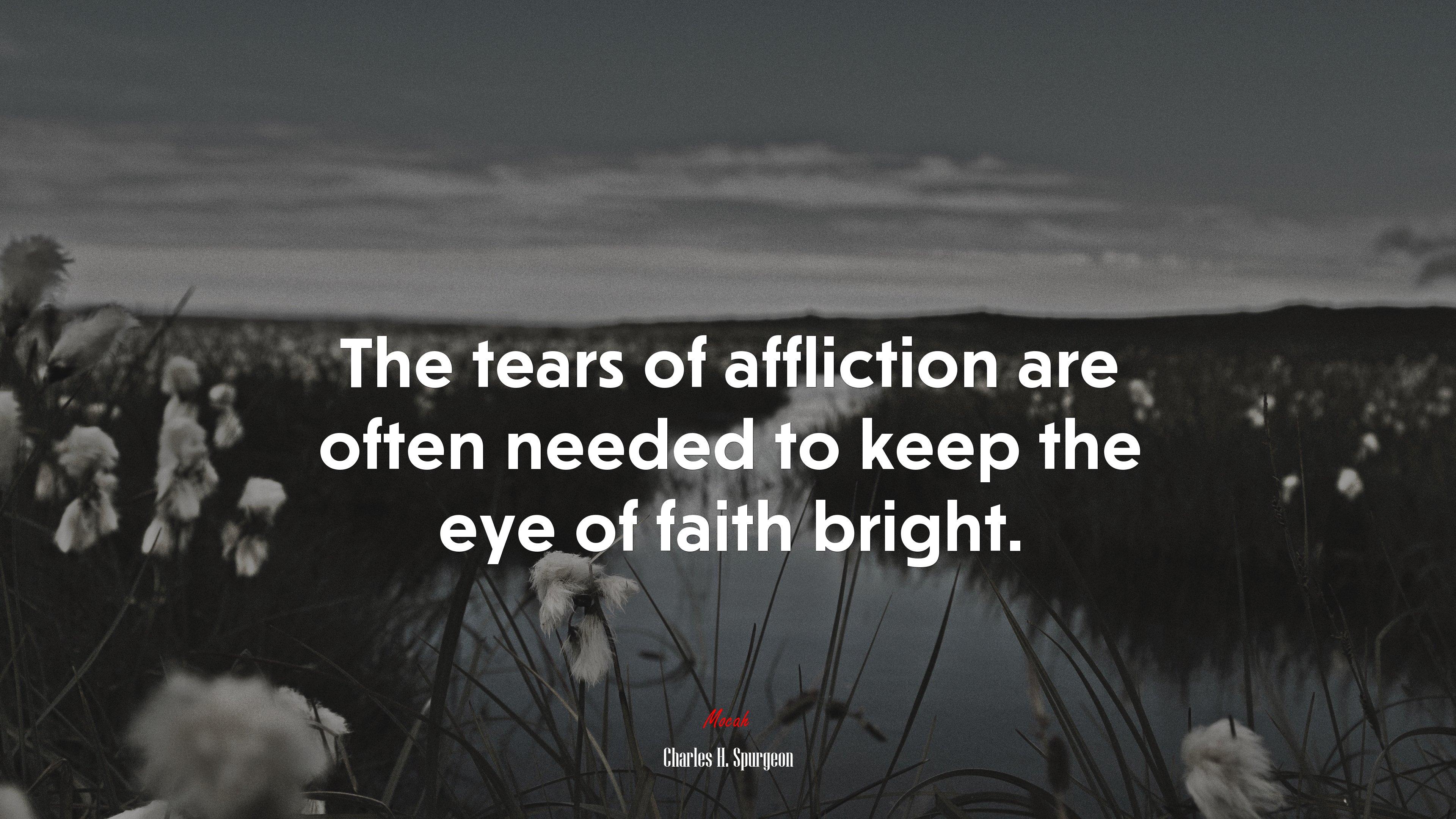 The tears of affliction are often needed to keep the eye of faith bright. | Charles H. Spurgeon quote HD Wallpaper