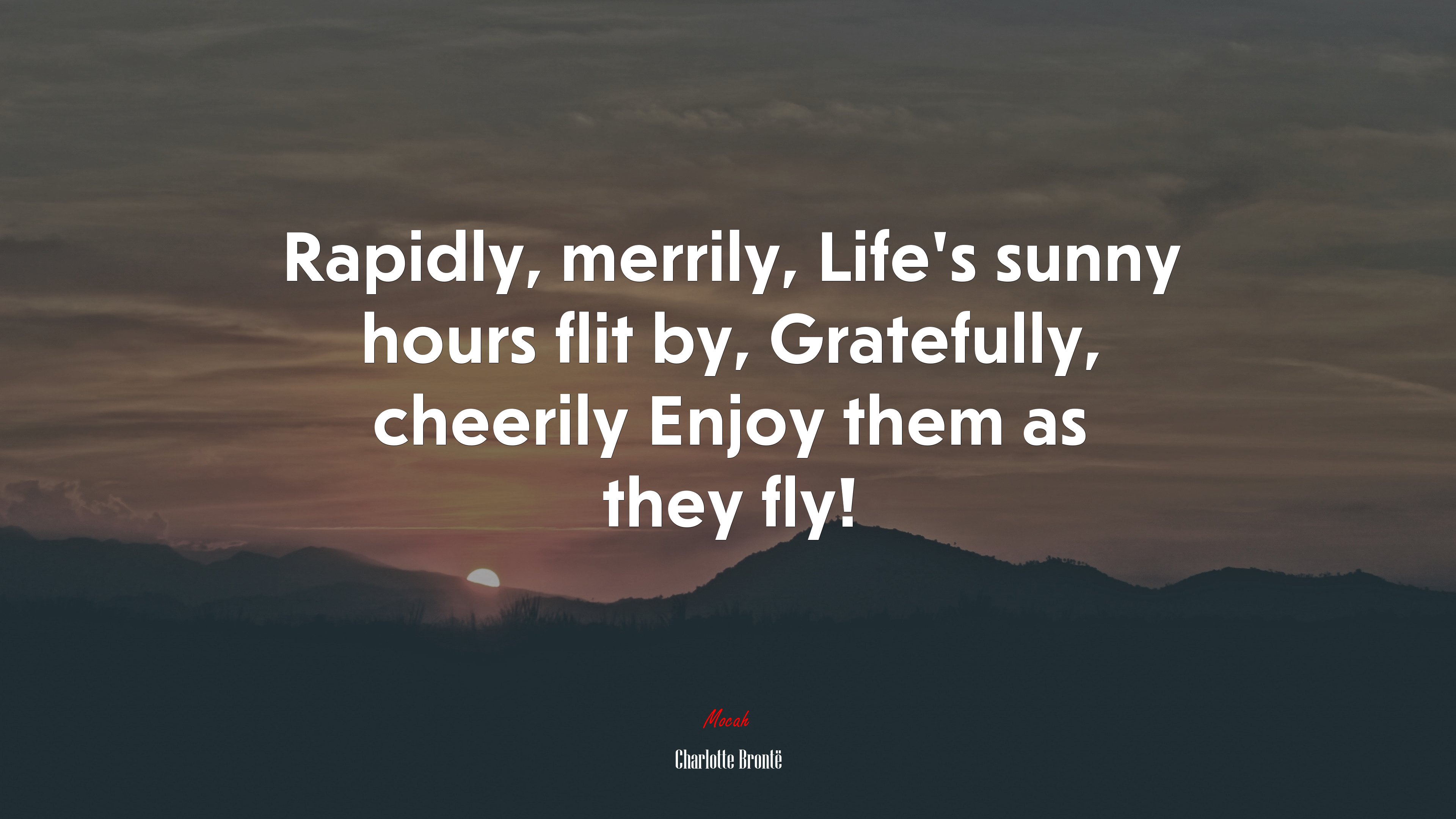 Rapidly, merrily, Life’s sunny hours flit by, Gratefully, cheerily Enjoy them as they fly! | Charlotte Brontë quote HD Wallpaper