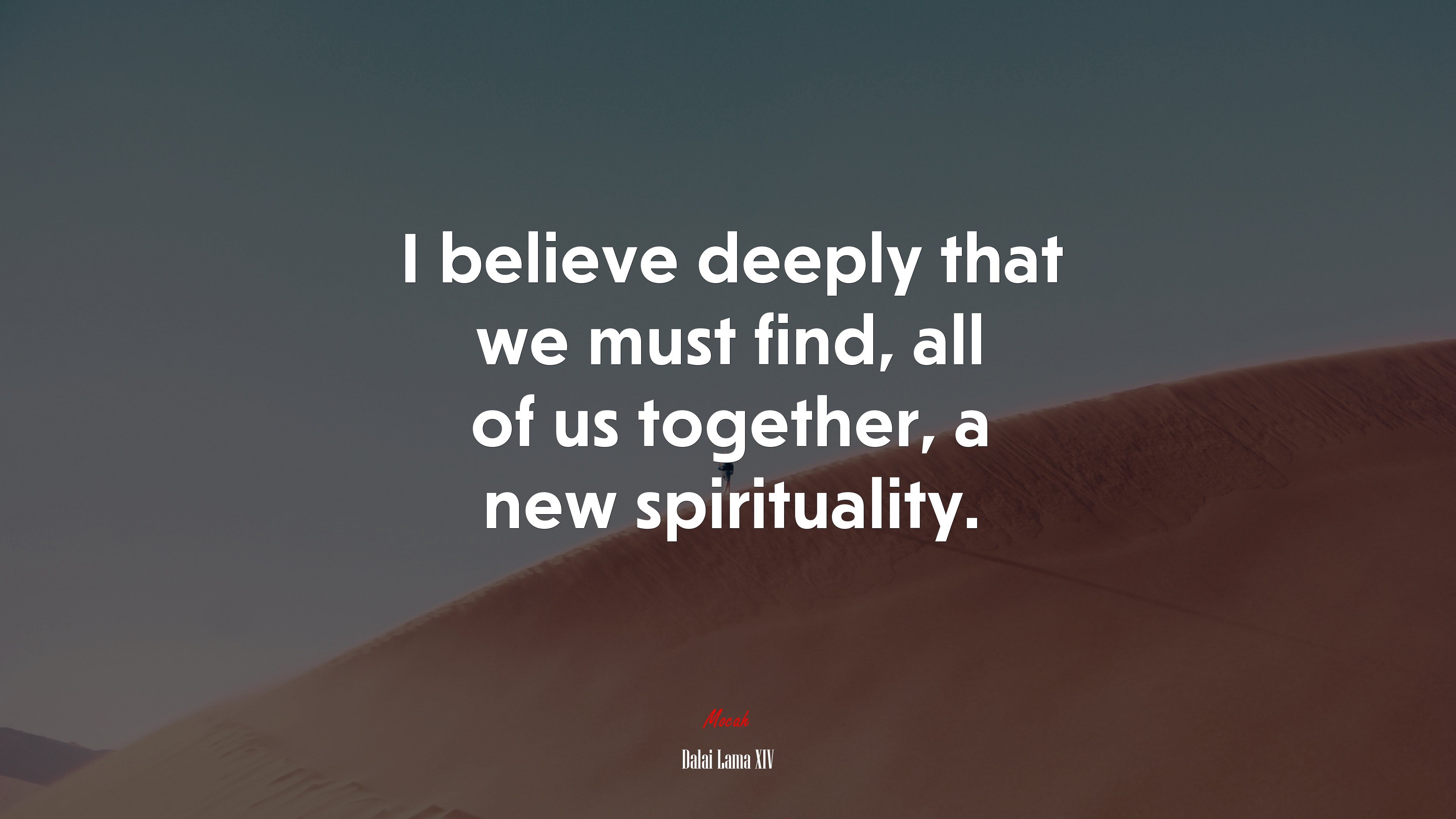I believe deeply that we must find, all of us together, a new spirituality. | Dalai Lama XIV quote HD Wallpaper