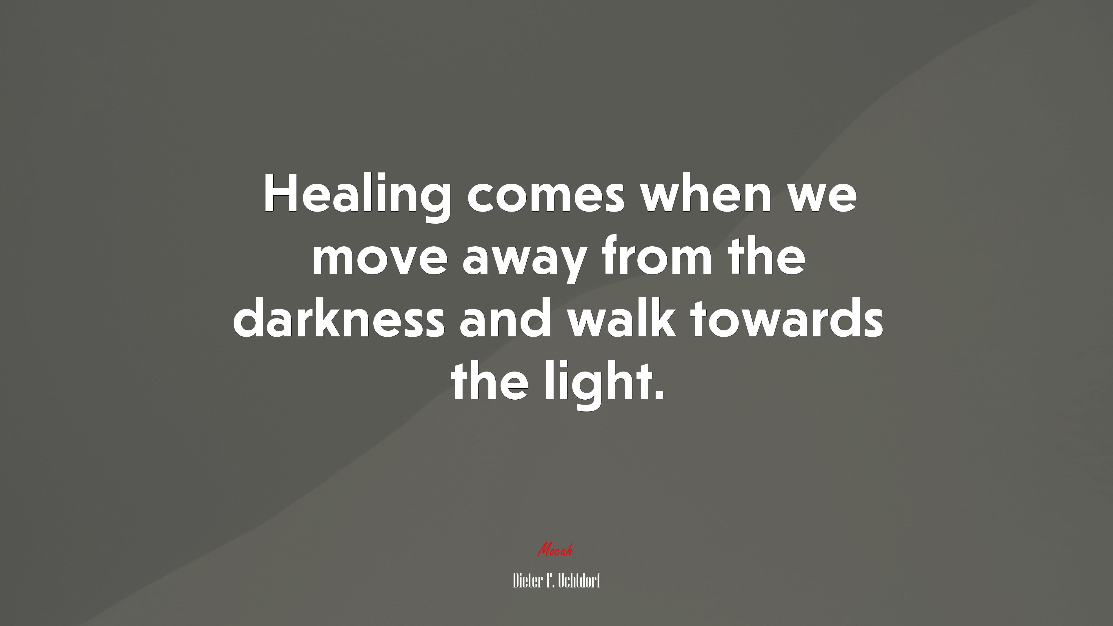 Healing comes when we move away from the darkness and walk towards the light. | Dieter F. Uchtdorf quote HD Wallpaper