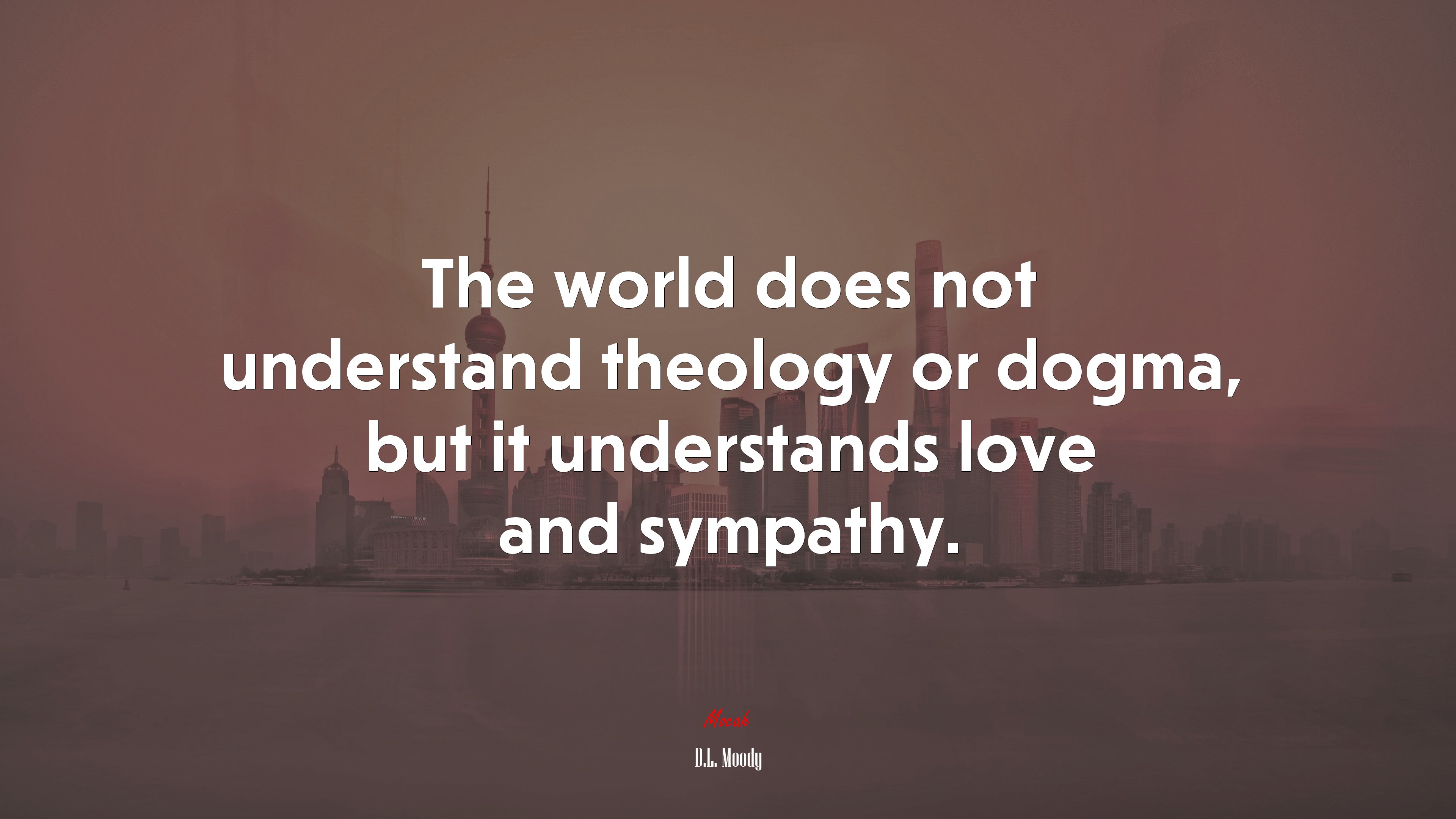 The world does not understand theology or dogma, but it understands love and sympathy. | D.L. Moody quote HD Wallpaper