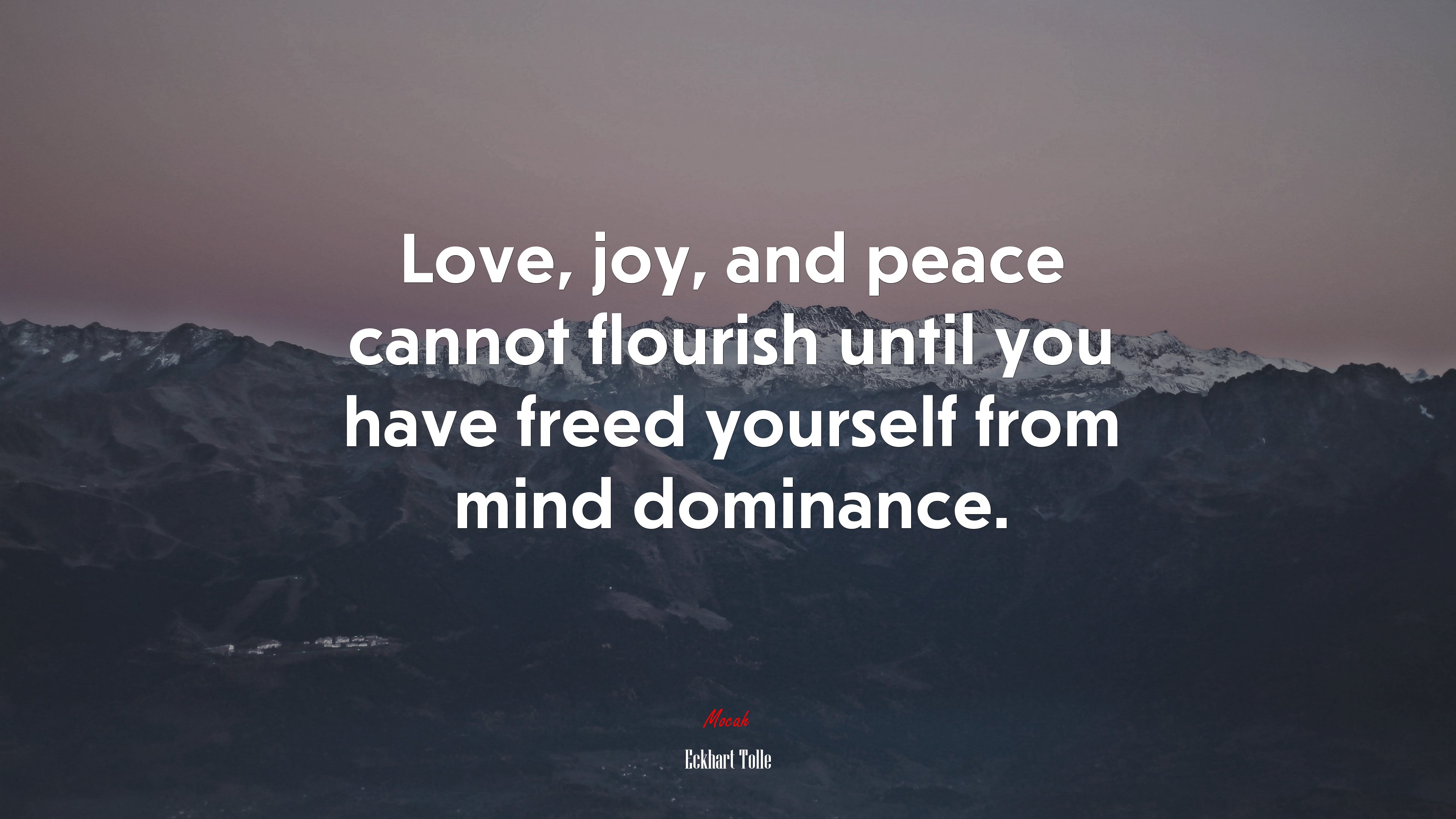 Love, joy, and peace cannot flourish until you have freed yourself from mind dominance. | Eckhart Tolle quote HD Wallpaper