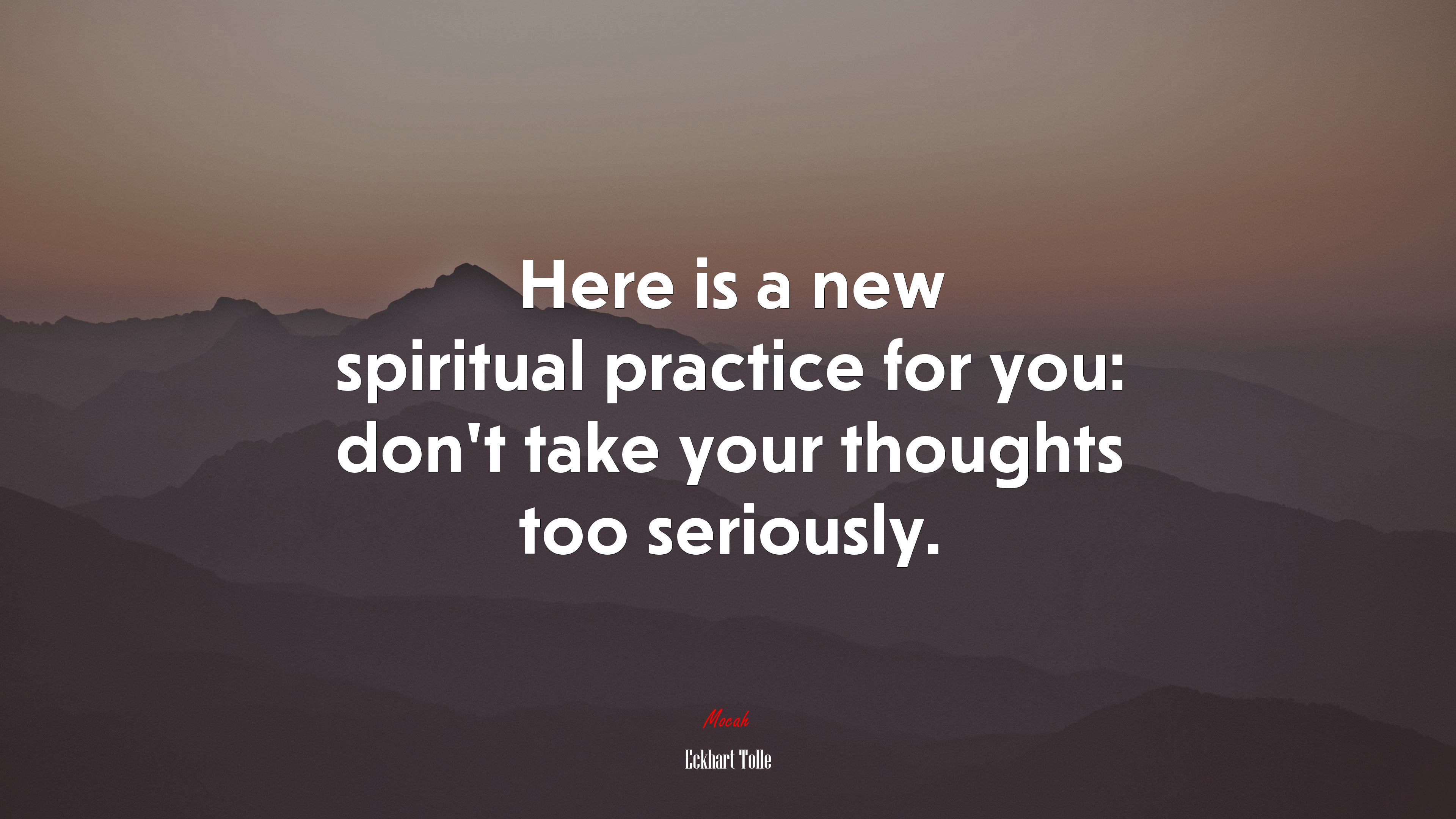 Here is a new spiritual practice for you: don’t take your thoughts too seriously. | Eckhart Tolle quote HD Wallpaper