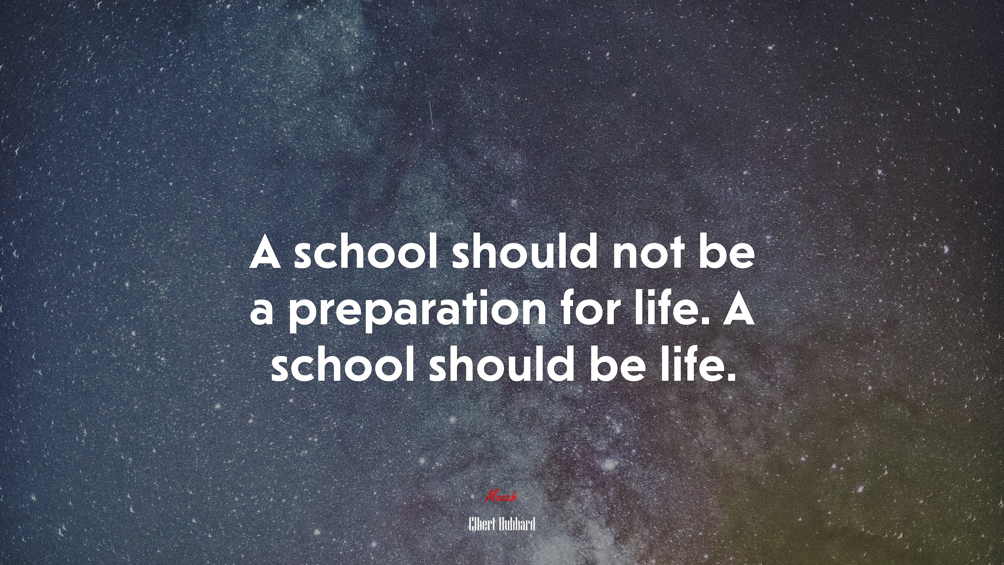 A school should not be a preparation for life. A school should be life. | Elbert Hubbard quote HD Wallpaper
