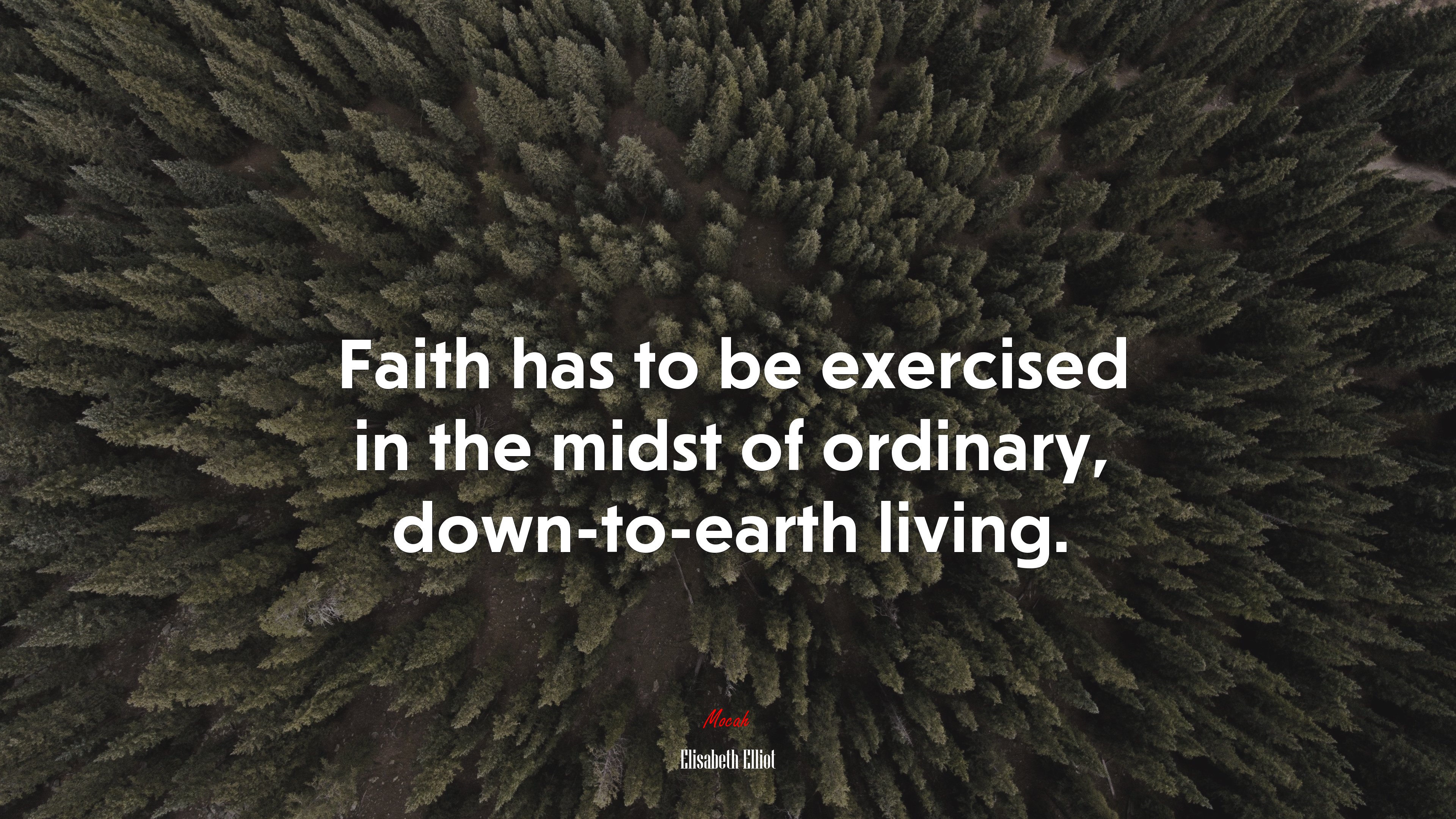 Faith has to be exercised in the midst of ordinary, down-to-earth living. | Elisabeth Elliot quote HD Wallpaper