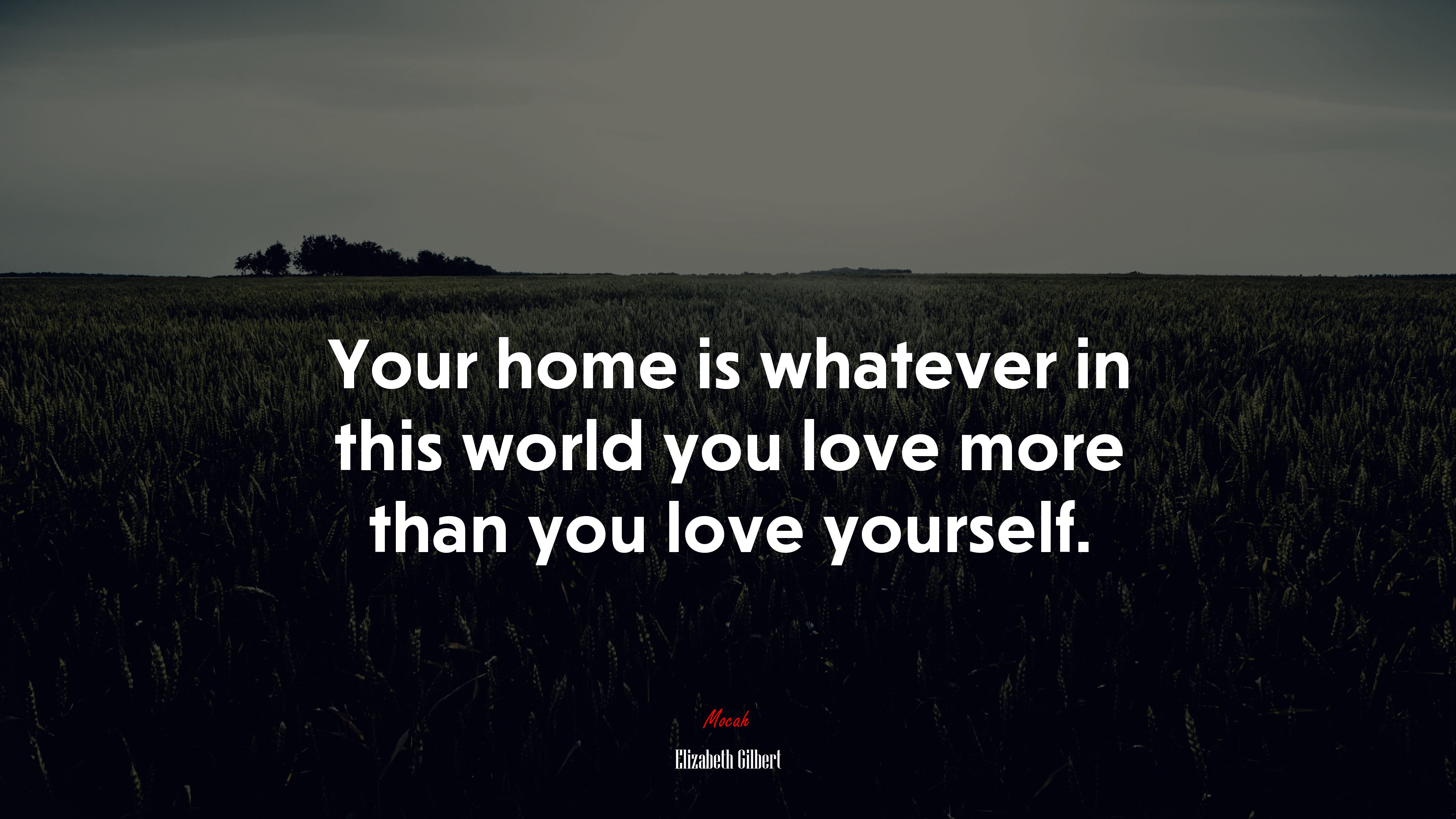 Your home is whatever in this world you love more than you love yourself. | Elizabeth Gilbert quote HD Wallpaper