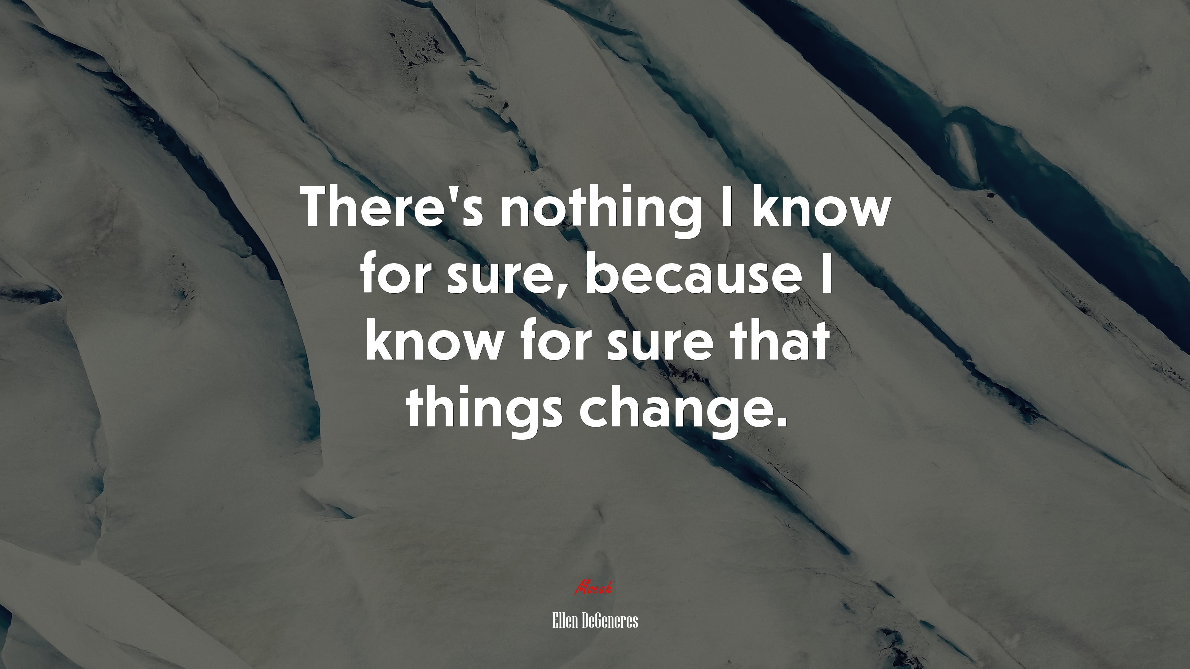 There’s nothing I know for sure, because I know for sure that things change. | Ellen DeGeneres quote HD Wallpaper