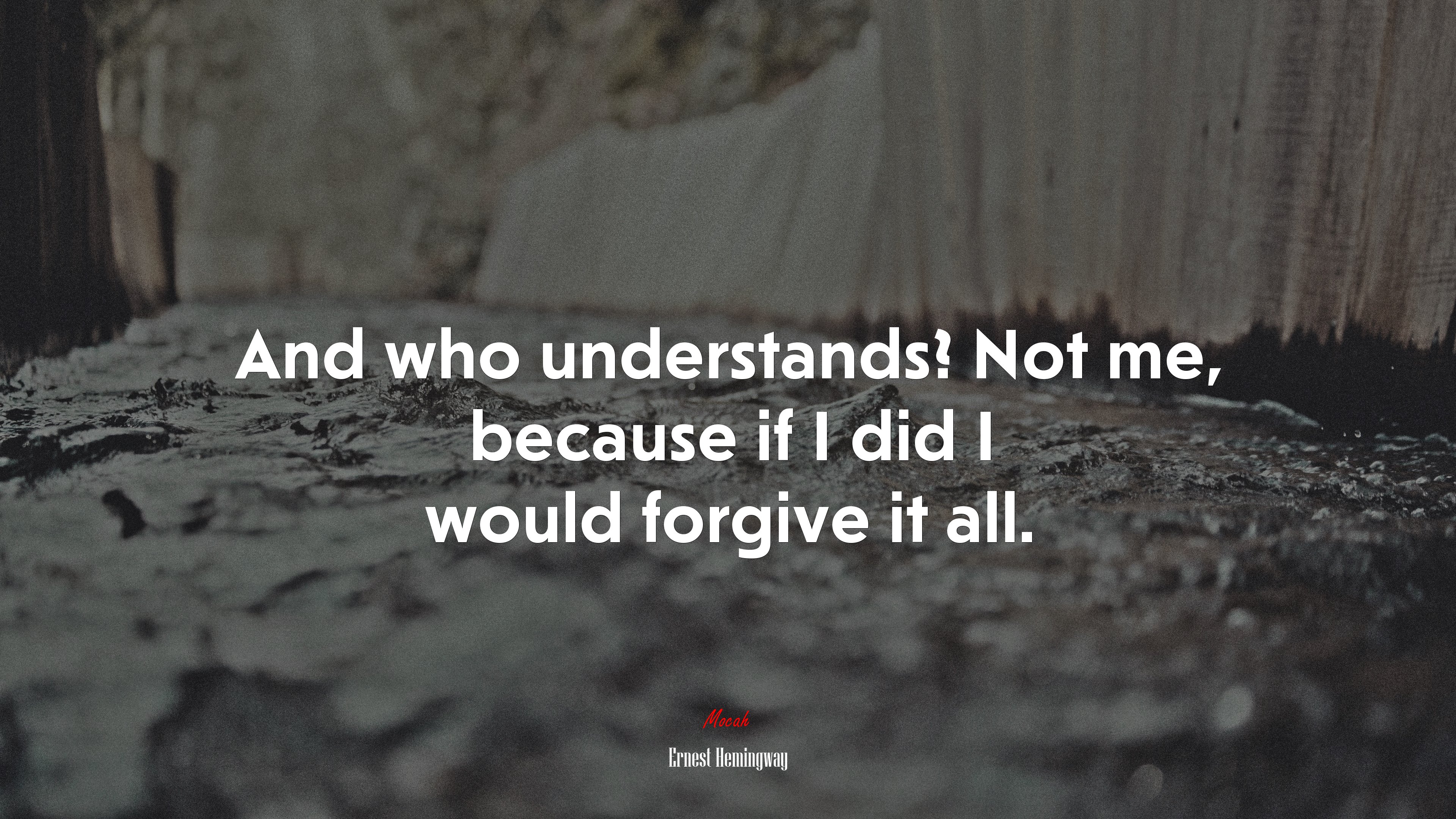 And who understands? Not me, because if I did I would forgive it all. | Ernest Hemingway quote HD Wallpaper