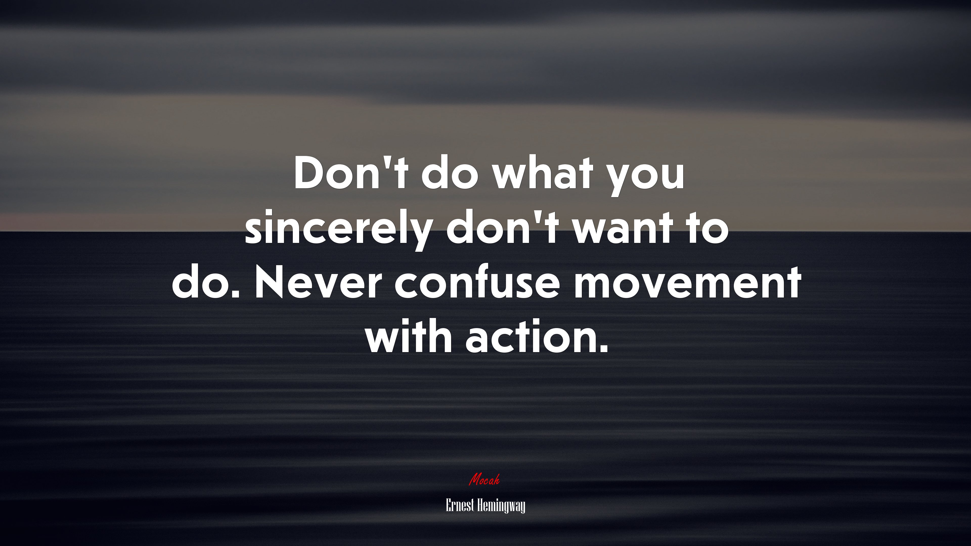 Don’t do what you sincerely don’t want to do. Never confuse movement with action. | Ernest Hemingway quote HD Wallpaper