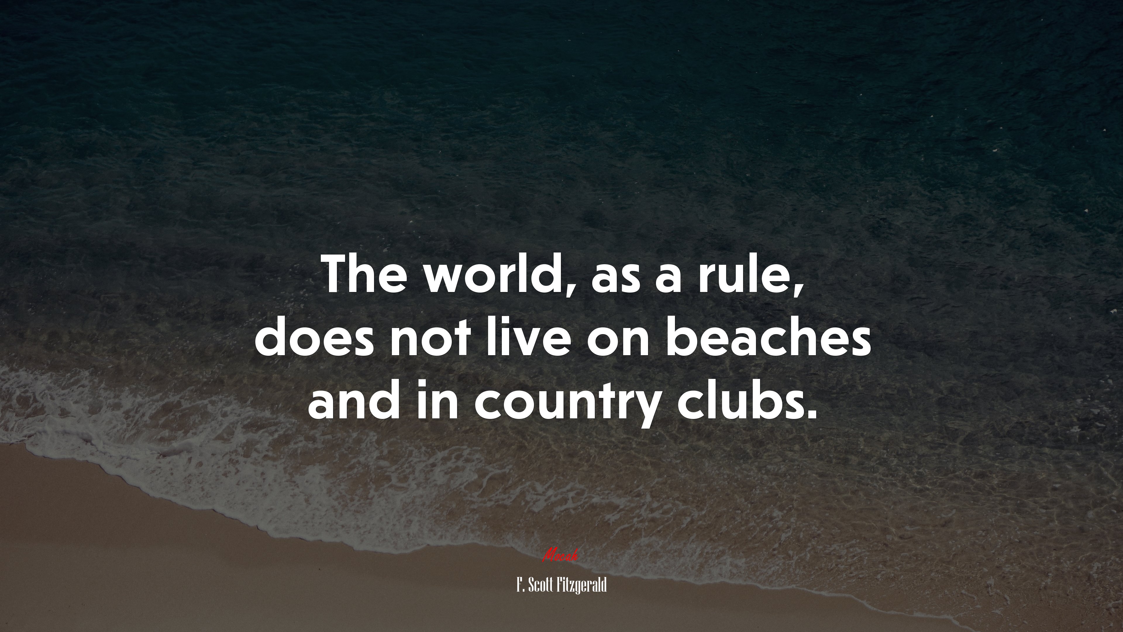 The world, as a rule, does not live on beaches and in country clubs. | F. Scott Fitzgerald quote HD Wallpaper