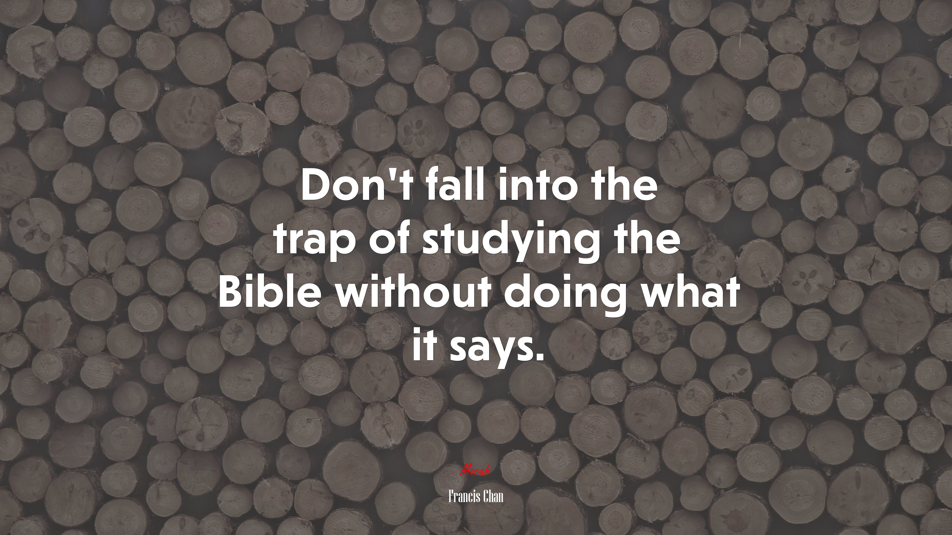 Don’t fall into the trap of studying the Bible without doing what it says. | Francis Chan quote HD Wallpaper
