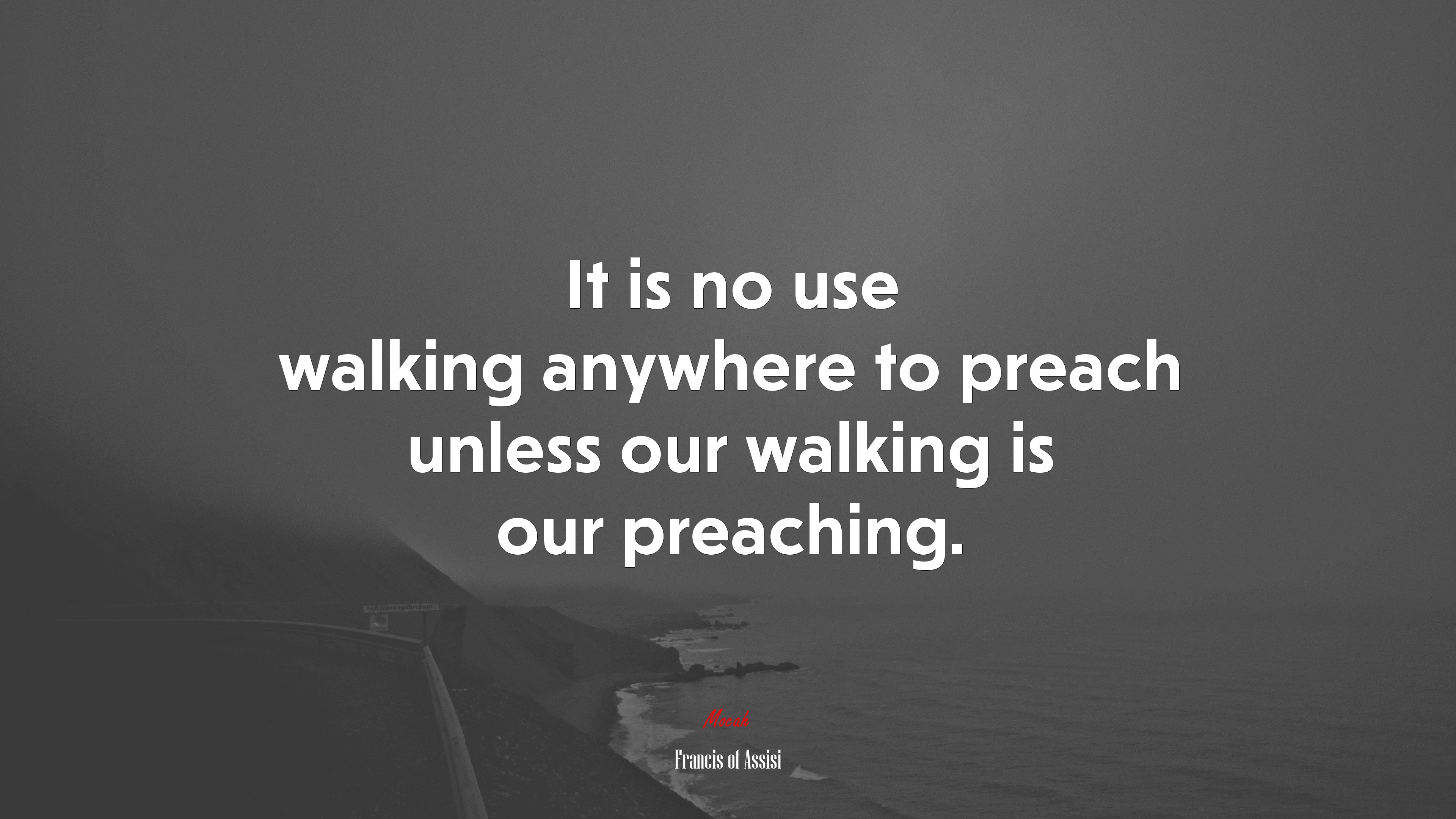 It is no use walking anywhere to preach unless our walking is our preaching. | Francis of Assisi quote HD Wallpaper