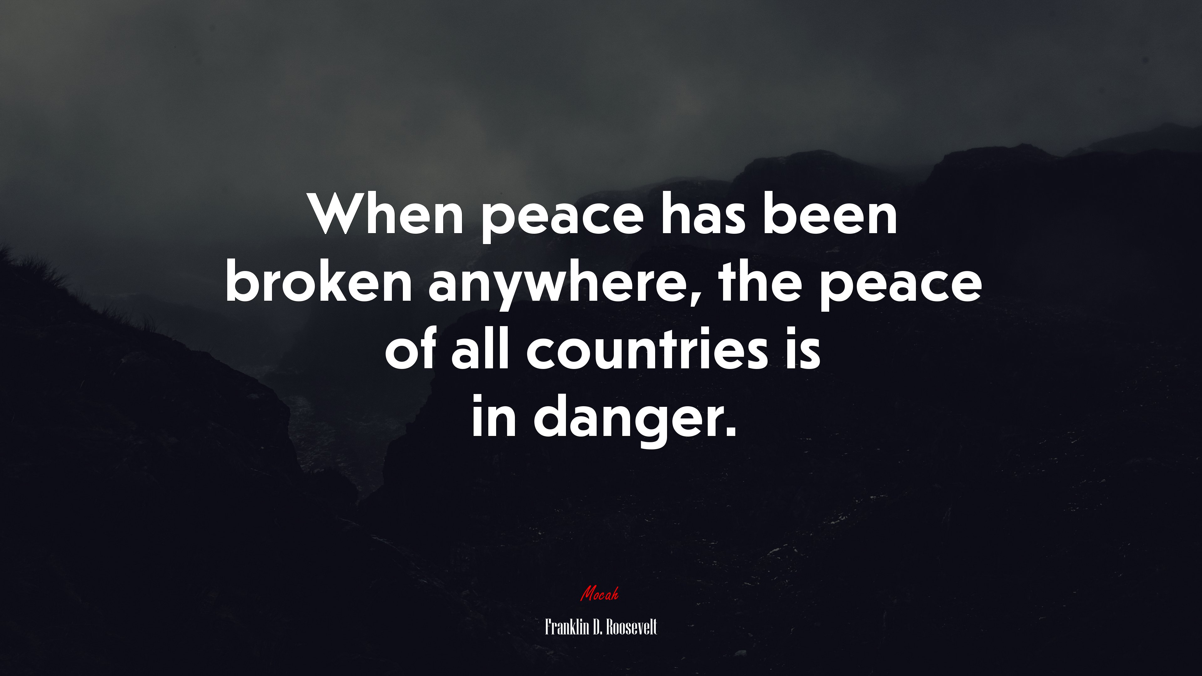 When peace has been broken anywhere, the peace of all countries is in danger. | Franklin D. Roosevelt quote HD Wallpaper