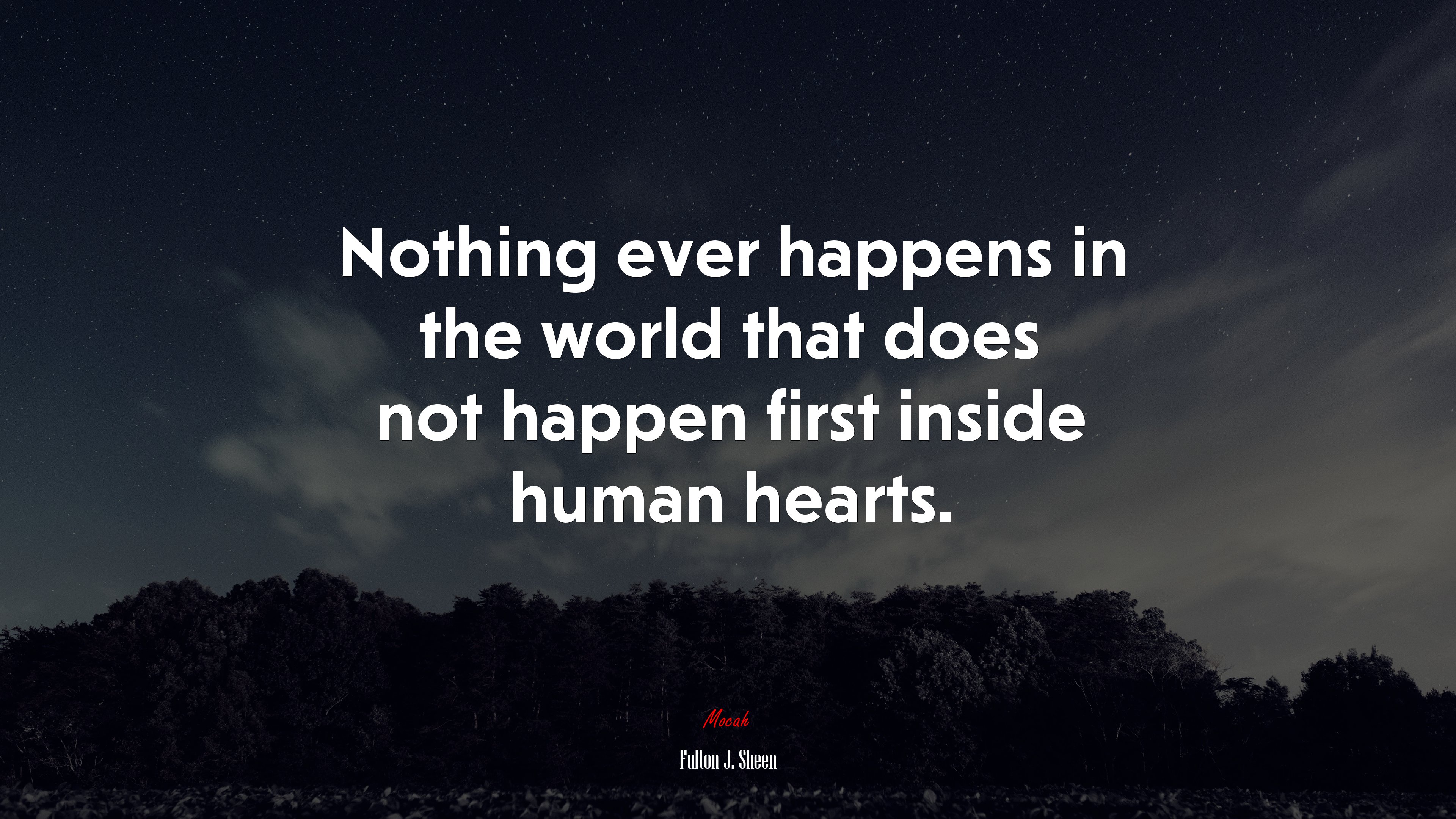 Nothing ever happens in the world that does not happen first inside human hearts. | Fulton J. Sheen quote HD Wallpaper