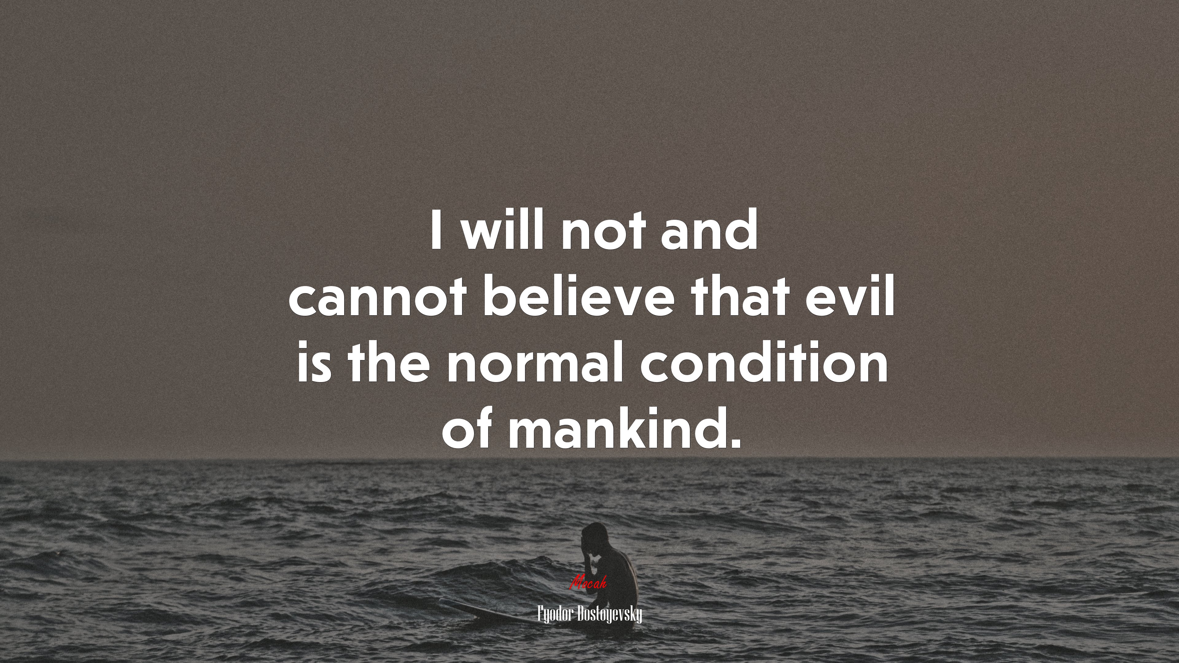 I will not and cannot believe that evil is the normal condition of mankind. | Fyodor Dostoyevsky quote HD Wallpaper
