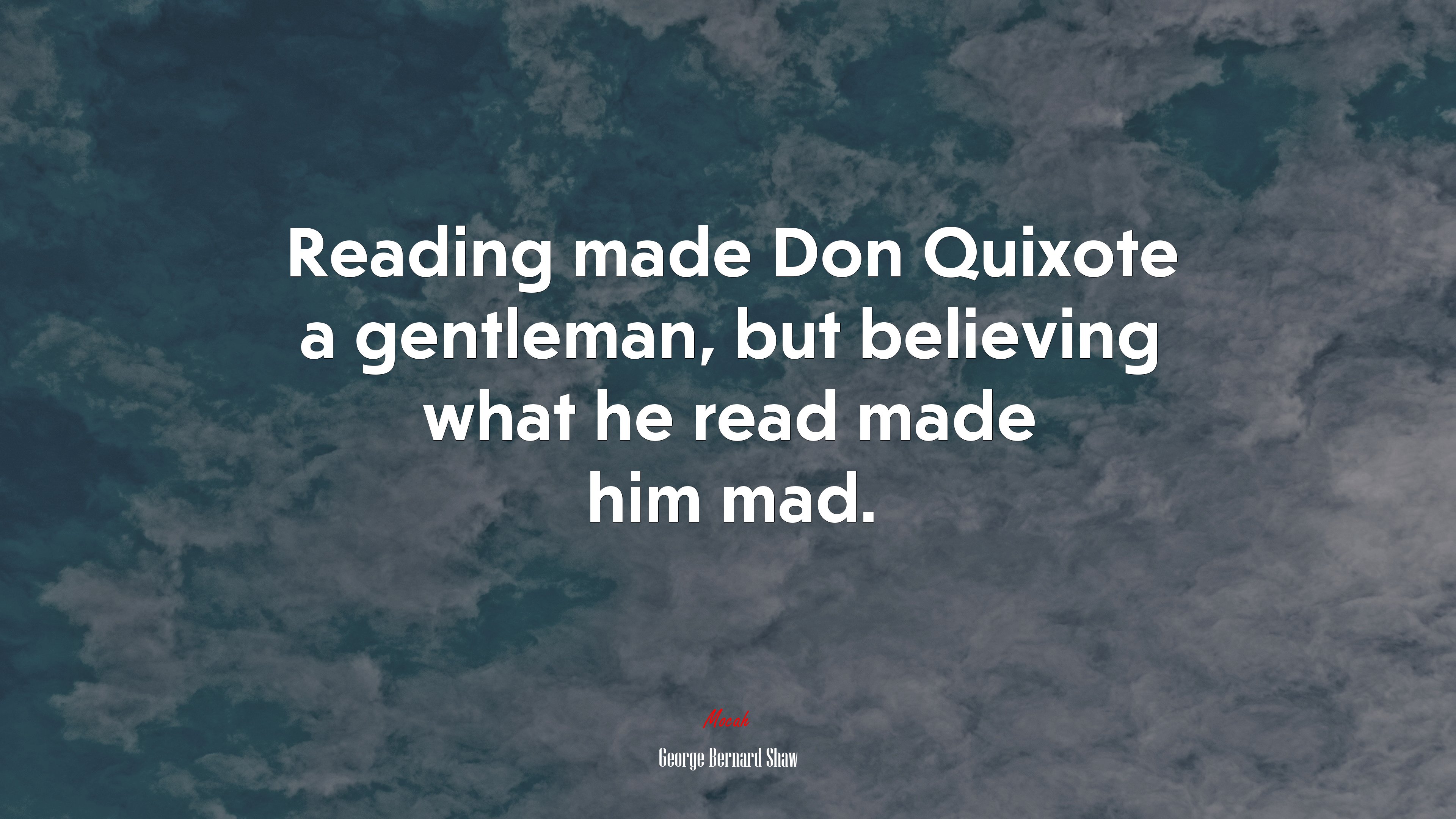 Reading made Don Quixote a gentleman, but believing what he read made him mad. | George Bernard Shaw quote HD Wallpaper
