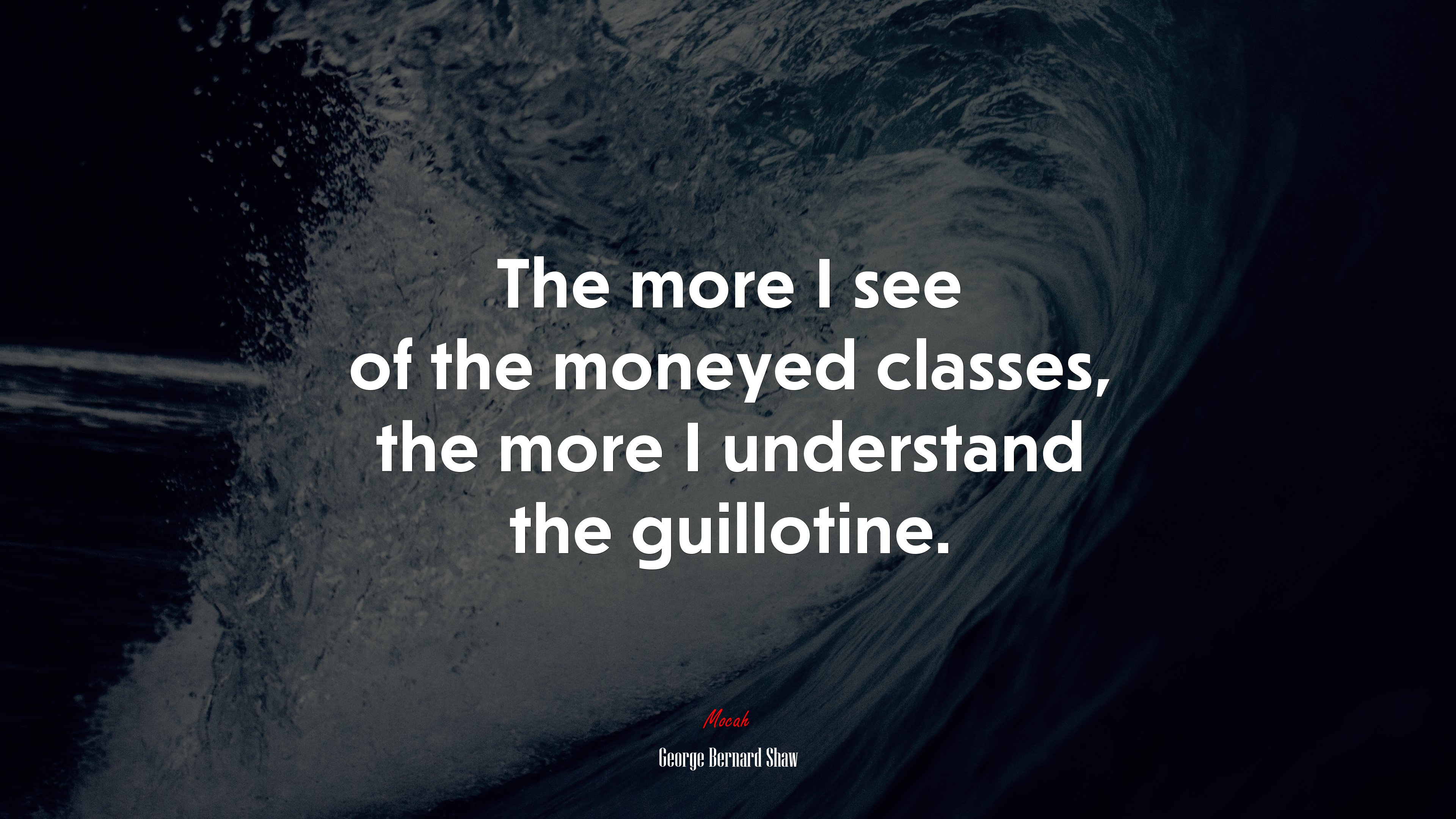The more I see of the moneyed classes, the more I understand the guillotine. | George Bernard Shaw quote HD Wallpaper