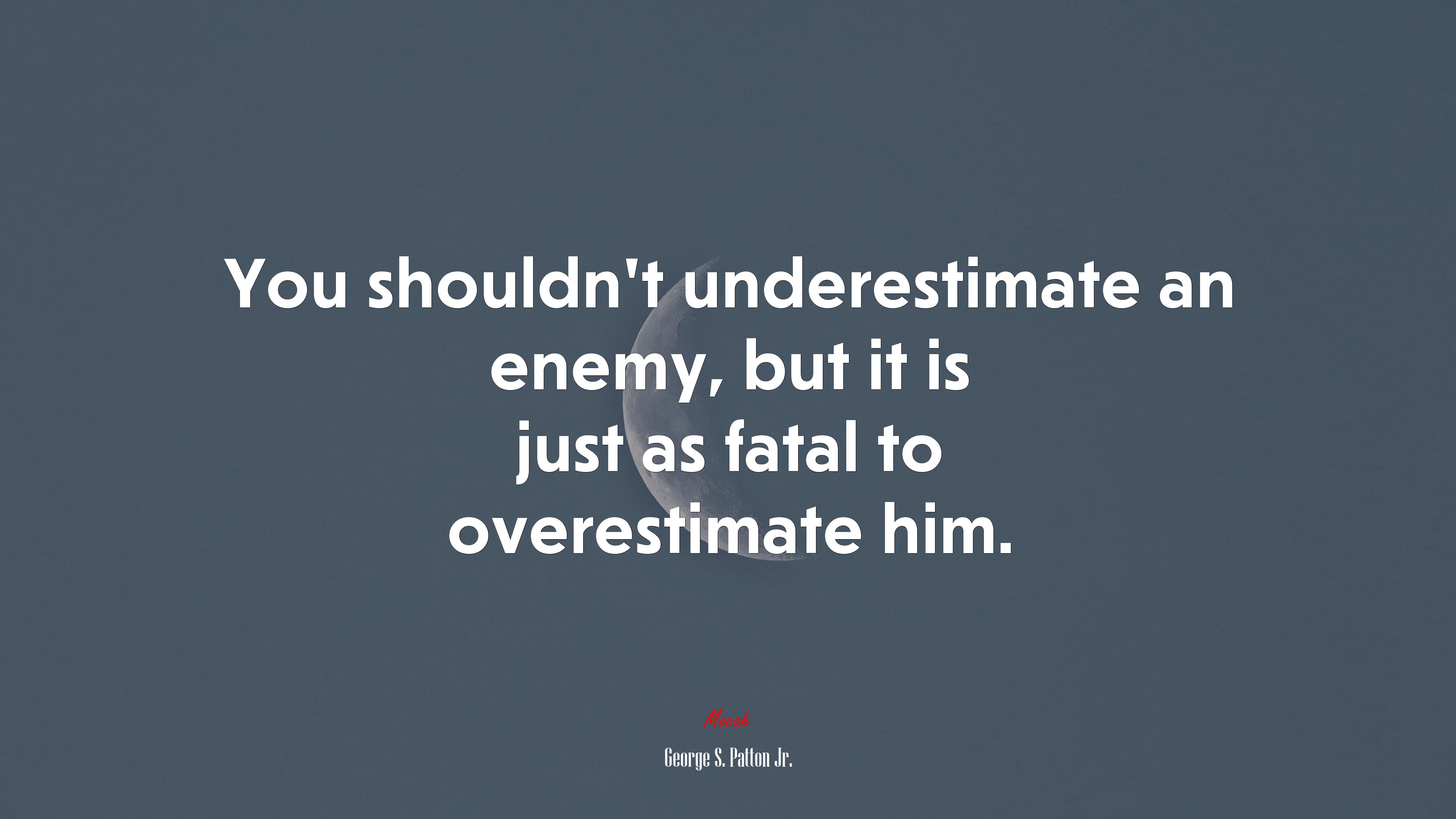 You shouldn’t underestimate an enemy, but it is just as fatal to overestimate him. | George S. Patton Jr. quote HD Wallpaper