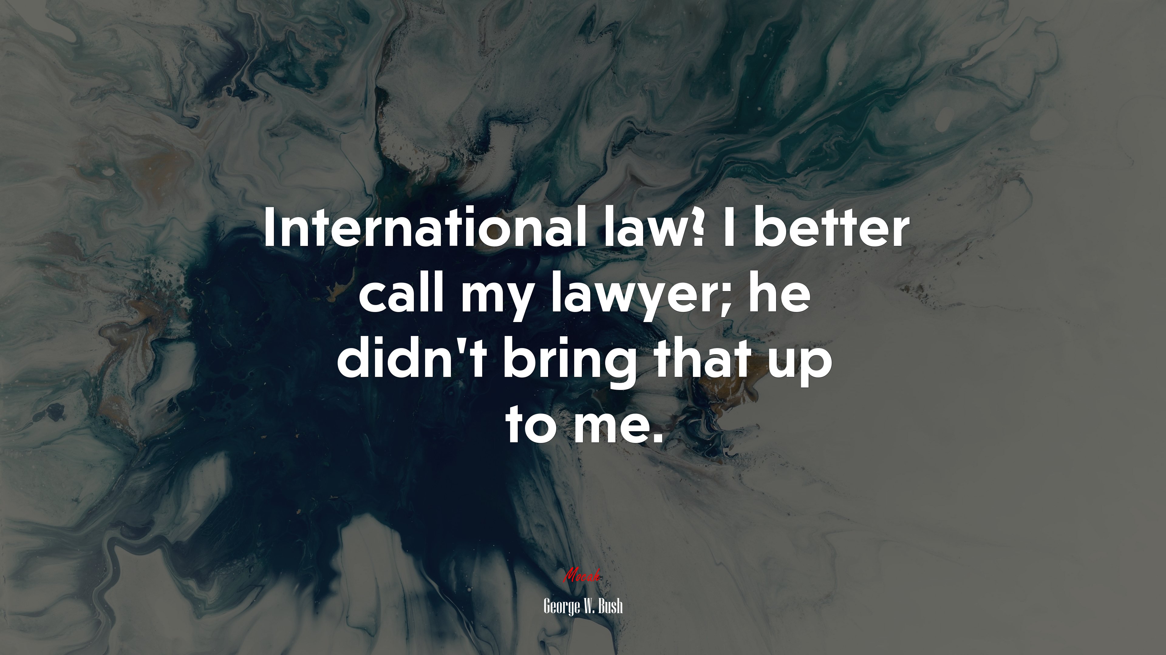 International law? I better call my lawyer; he didn’t bring that up to me. | George W. Bush quote HD Wallpaper