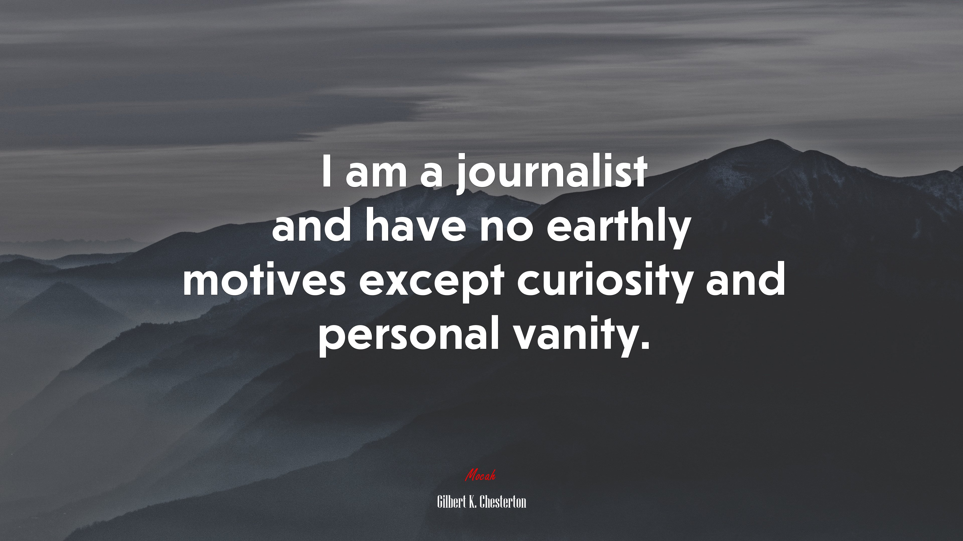 I am a journalist and have no earthly motives except curiosity and personal vanity. | Gilbert K. Chesterton quote HD Wallpaper