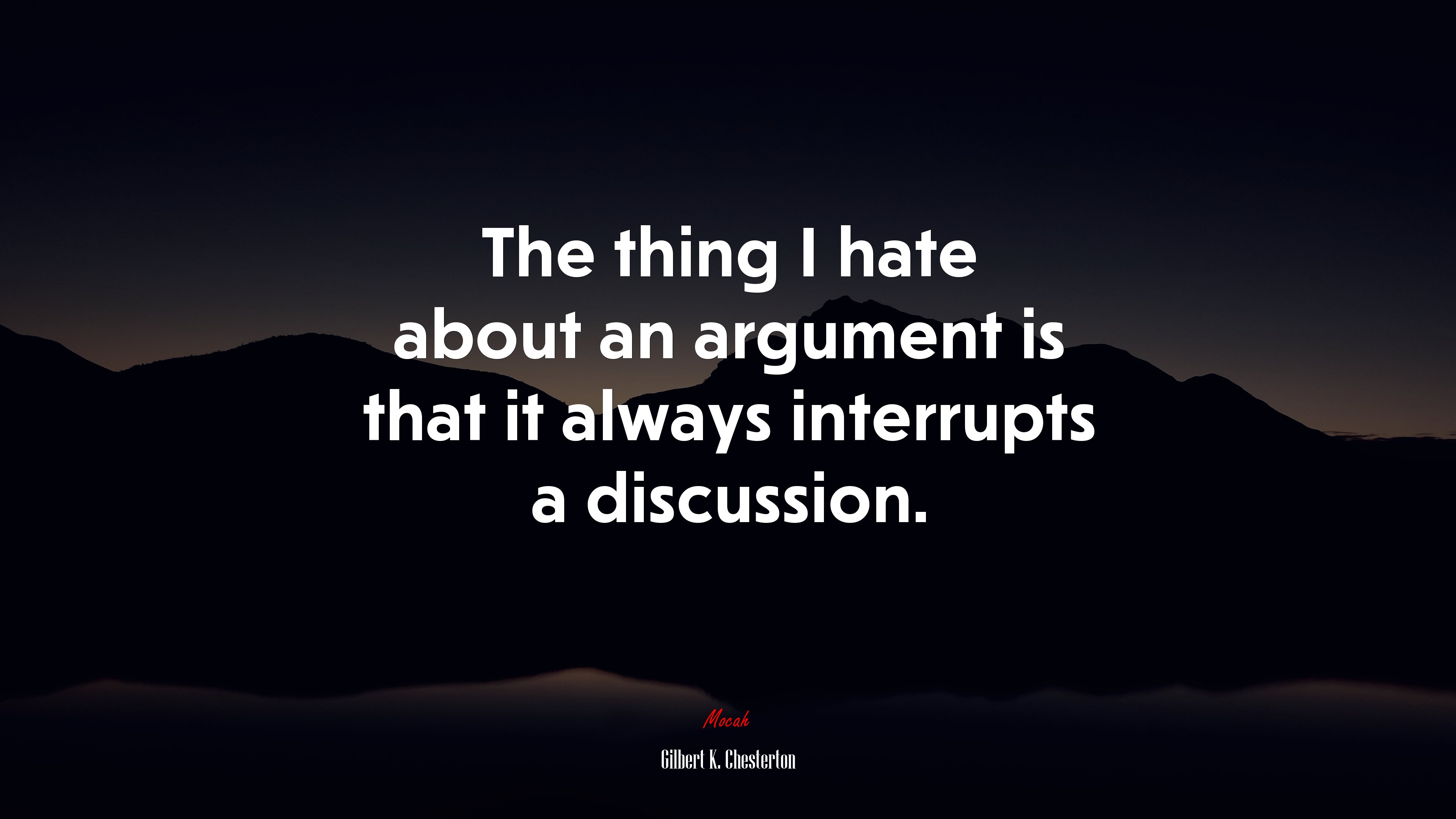 The thing I hate about an argument is that it always interrupts a discussion. | Gilbert K. Chesterton quote HD Wallpaper