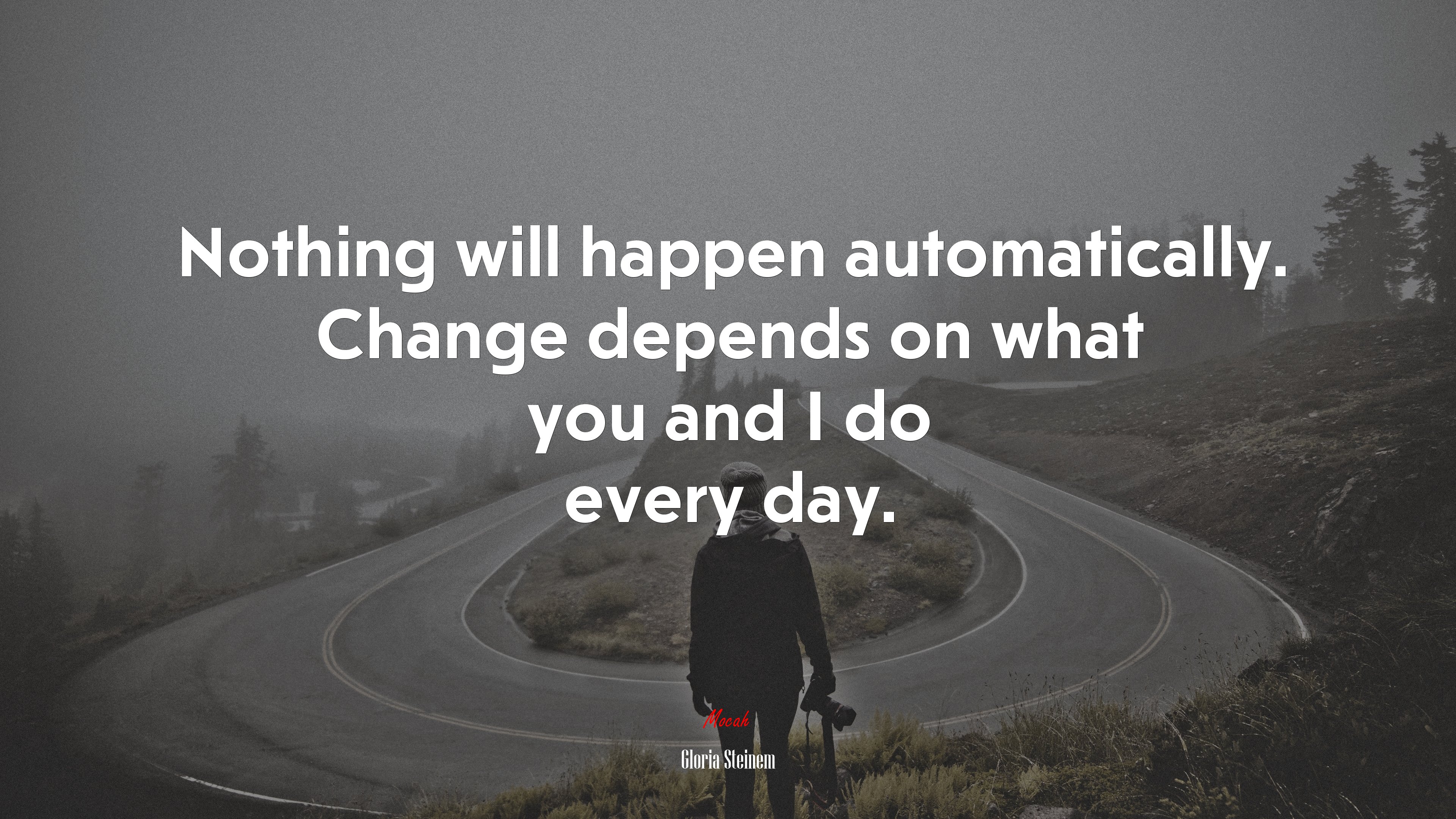 Nothing will happen automatically. Change depends on what you and I do every day. | Gloria Steinem quote HD Wallpaper