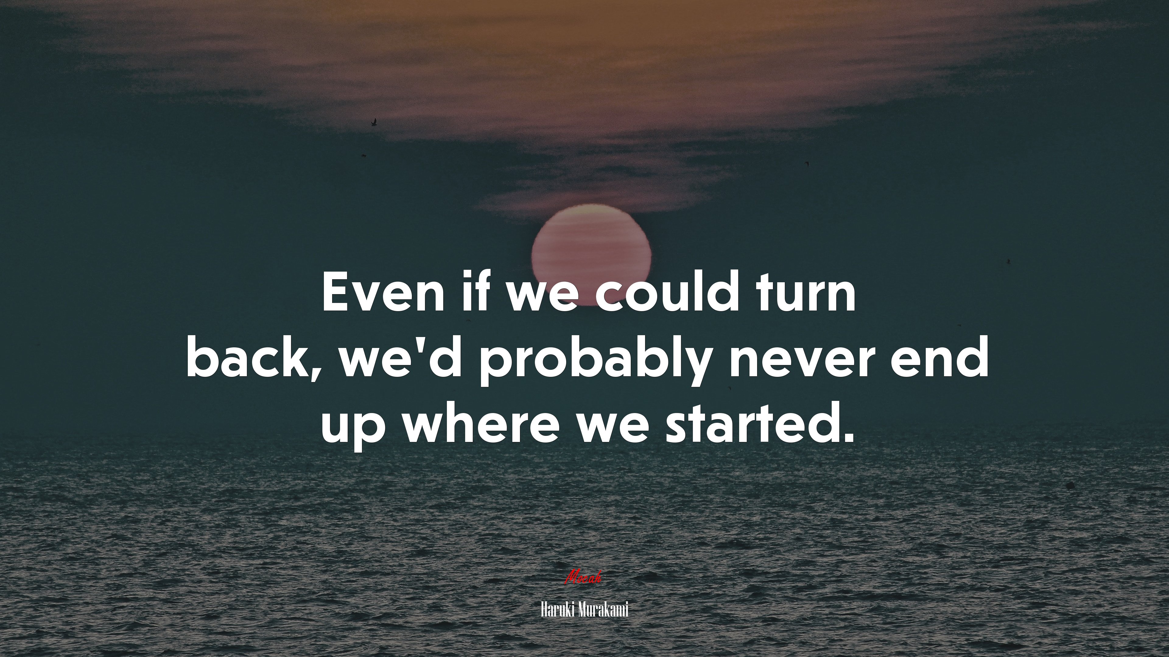 Even if we could turn back, we’d probably never end up where we started. | Haruki Murakami quote HD Wallpaper