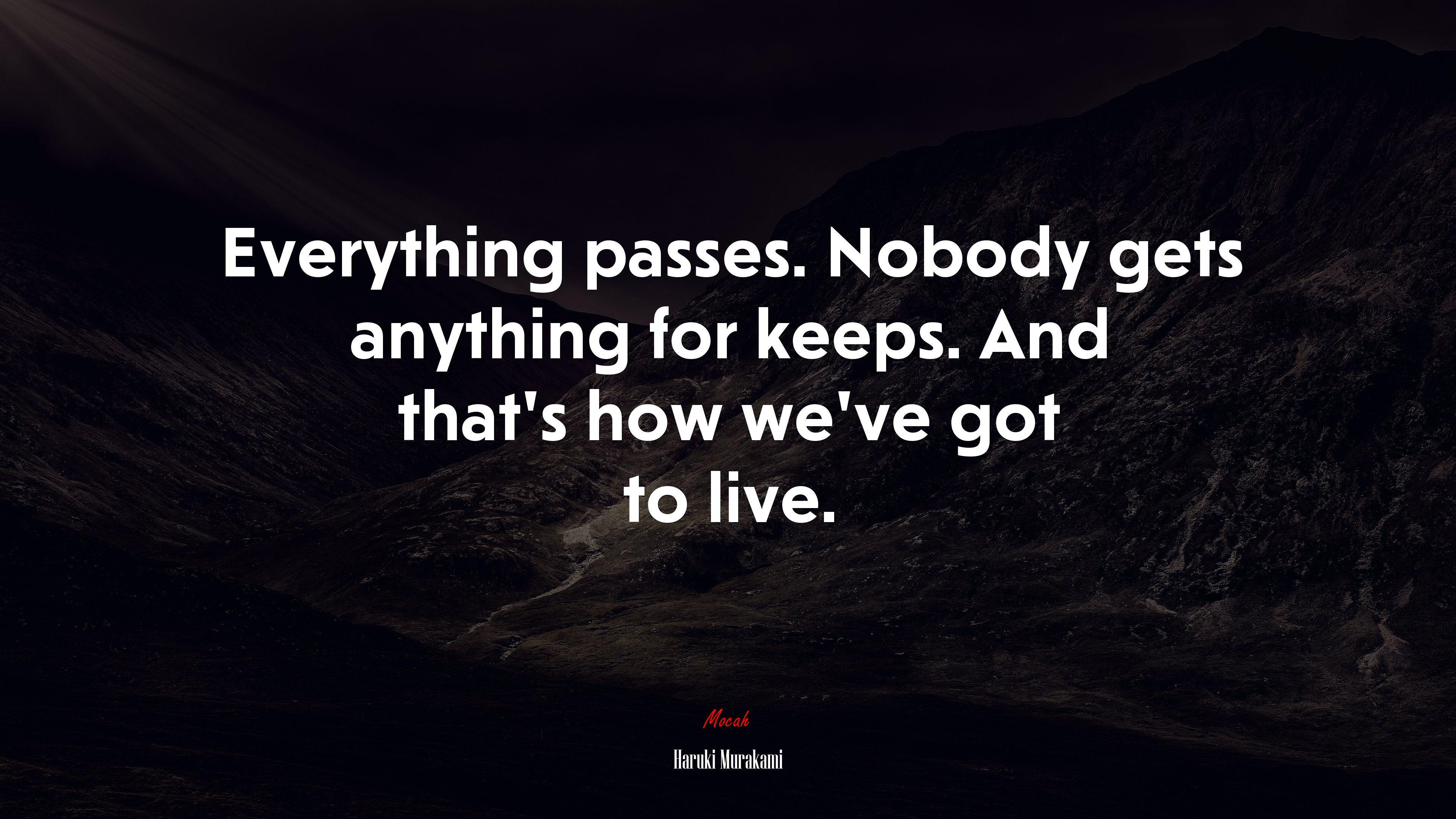 Everything passes. Nobody gets anything for keeps. And that’s how we’ve got to live. | Haruki Murakami quote HD Wallpaper