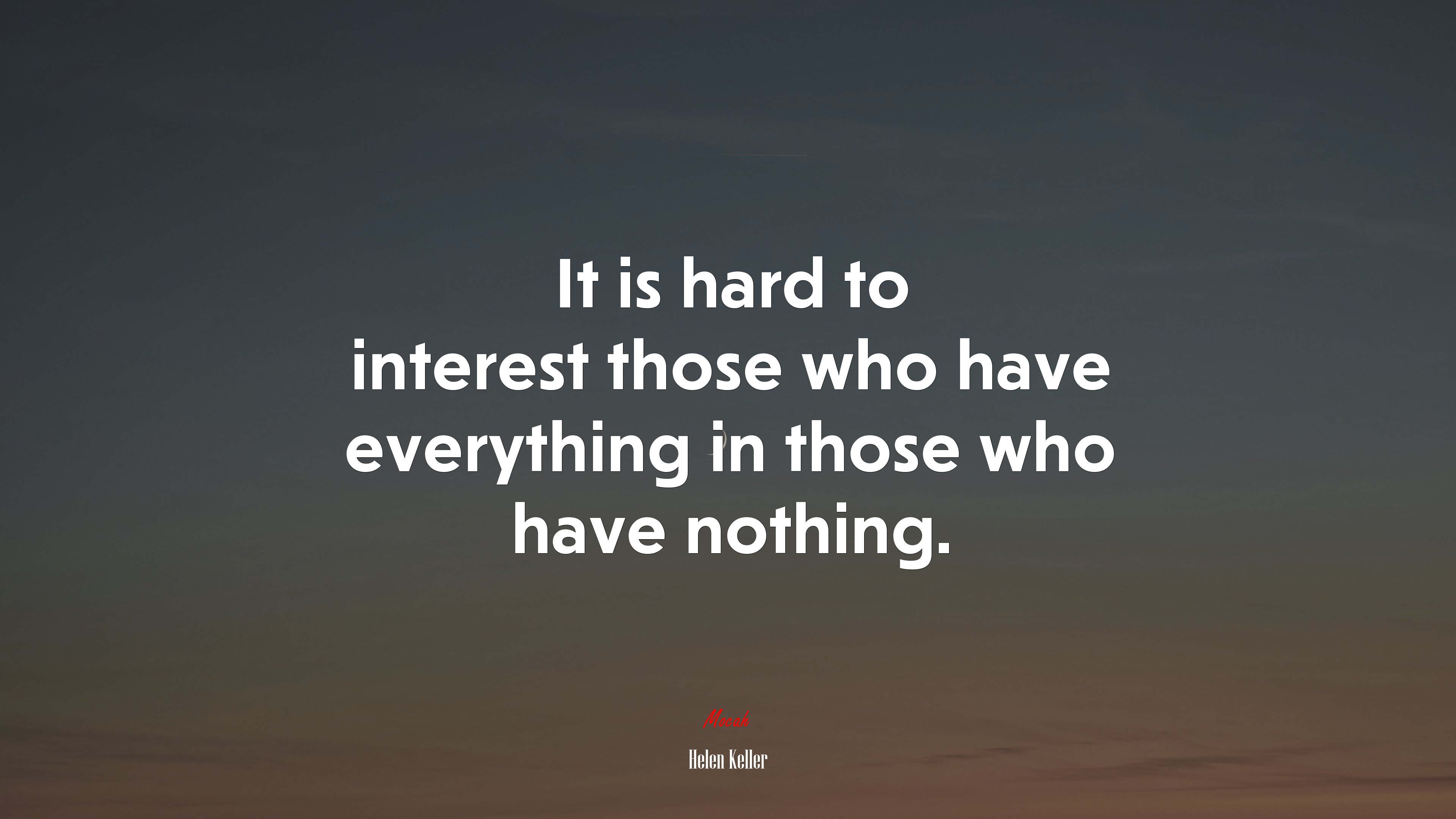 It is hard to interest those who have everything in those who have nothing. | Helen Keller quote HD Wallpaper