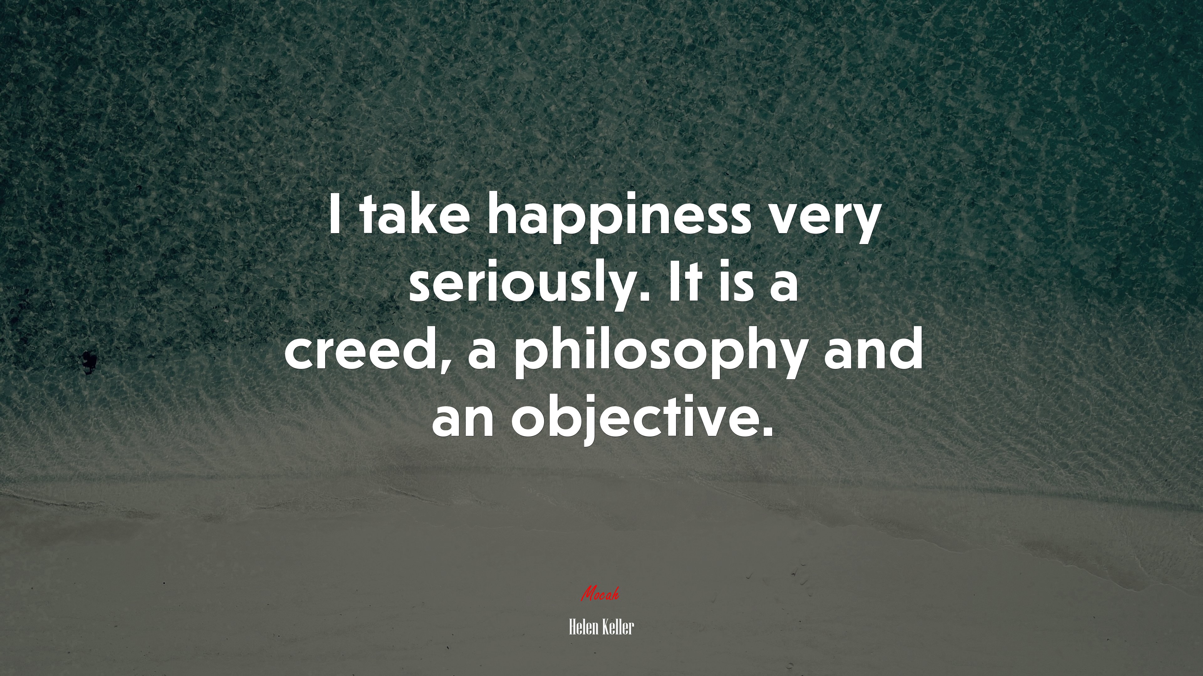 I take happiness very seriously. It is a creed, a philosophy and an objective. | Helen Keller quote HD Wallpaper