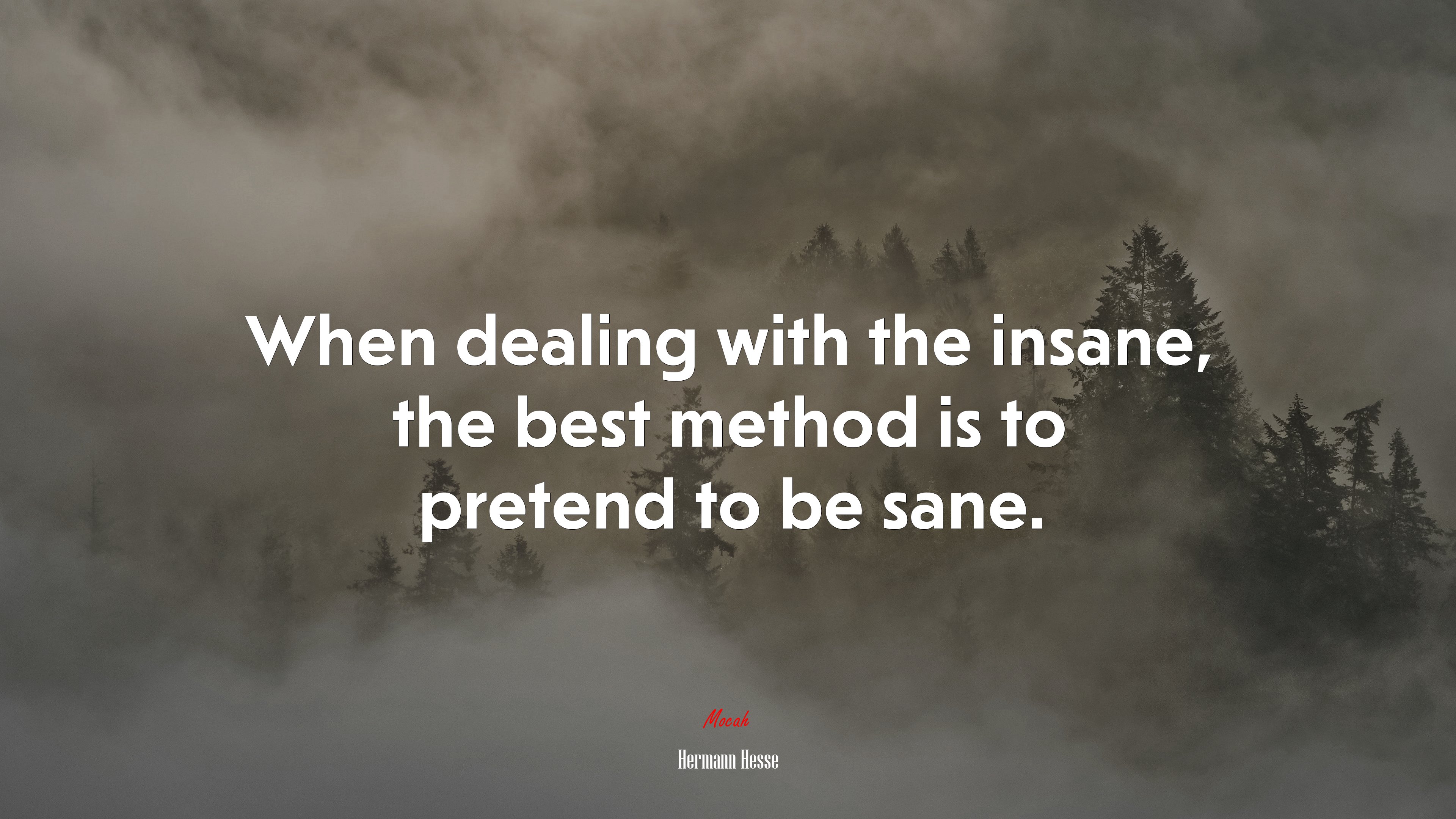 When dealing with the insane, the best method is to pretend to be sane. | Hermann Hesse quote HD Wallpaper