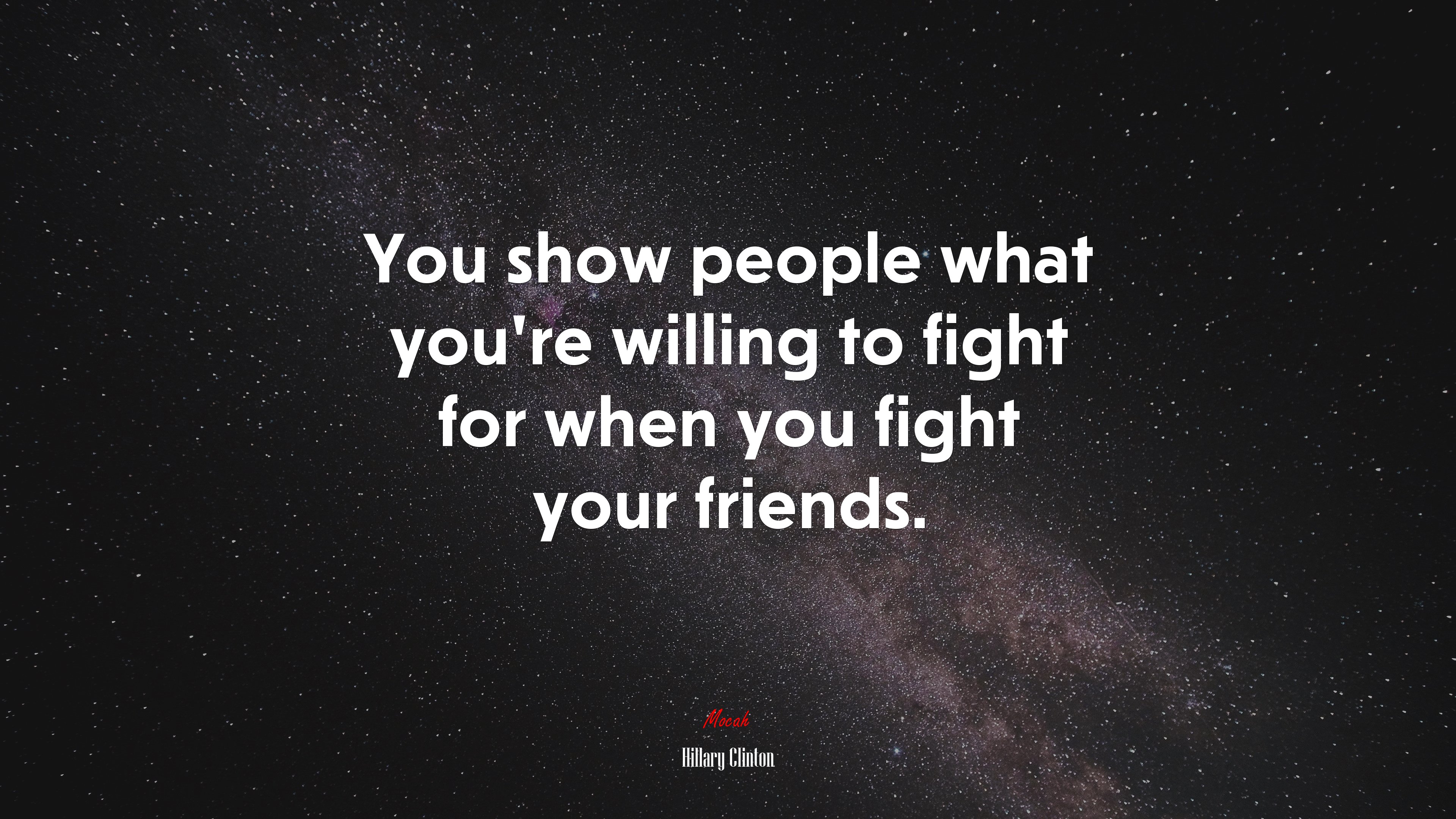 You show people what you’re willing to fight for when you fight your friends. | Hillary Clinton quote HD Wallpaper