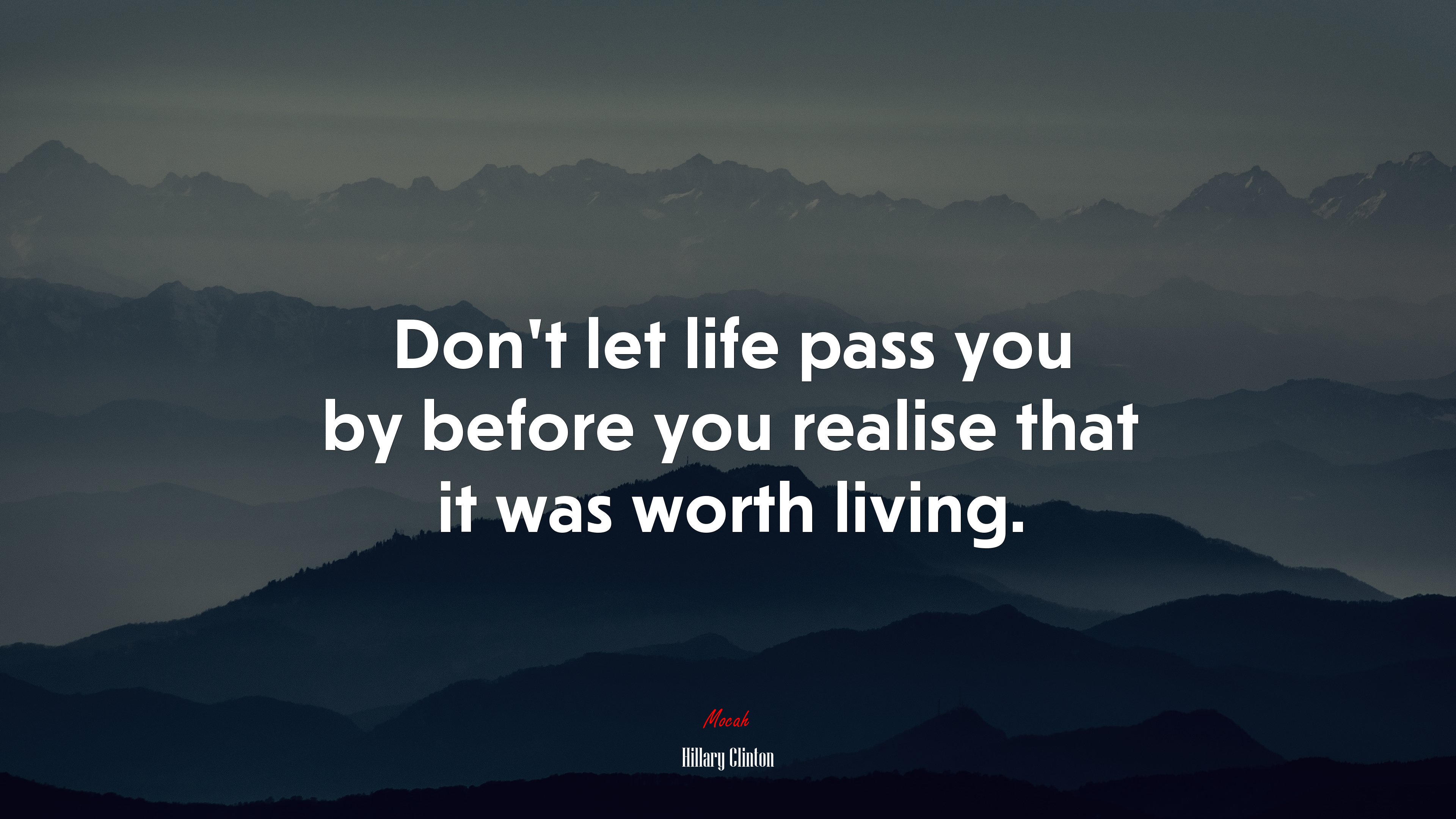 Don’t let life pass you by before you realise that it was worth living. | Hillary Clinton quote HD Wallpaper